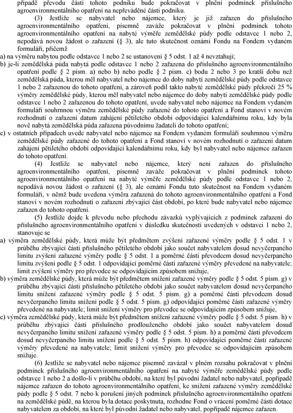 výměře zemědělské půdy podle odstavce 1 nebo 2, nepodává novou žádost o zařazení ( 3), ale tuto skutečnost oznámí Fondu na Fondem vydaném formuláři, přičemž a) na výměru nabytou podle odstavce 1 nebo