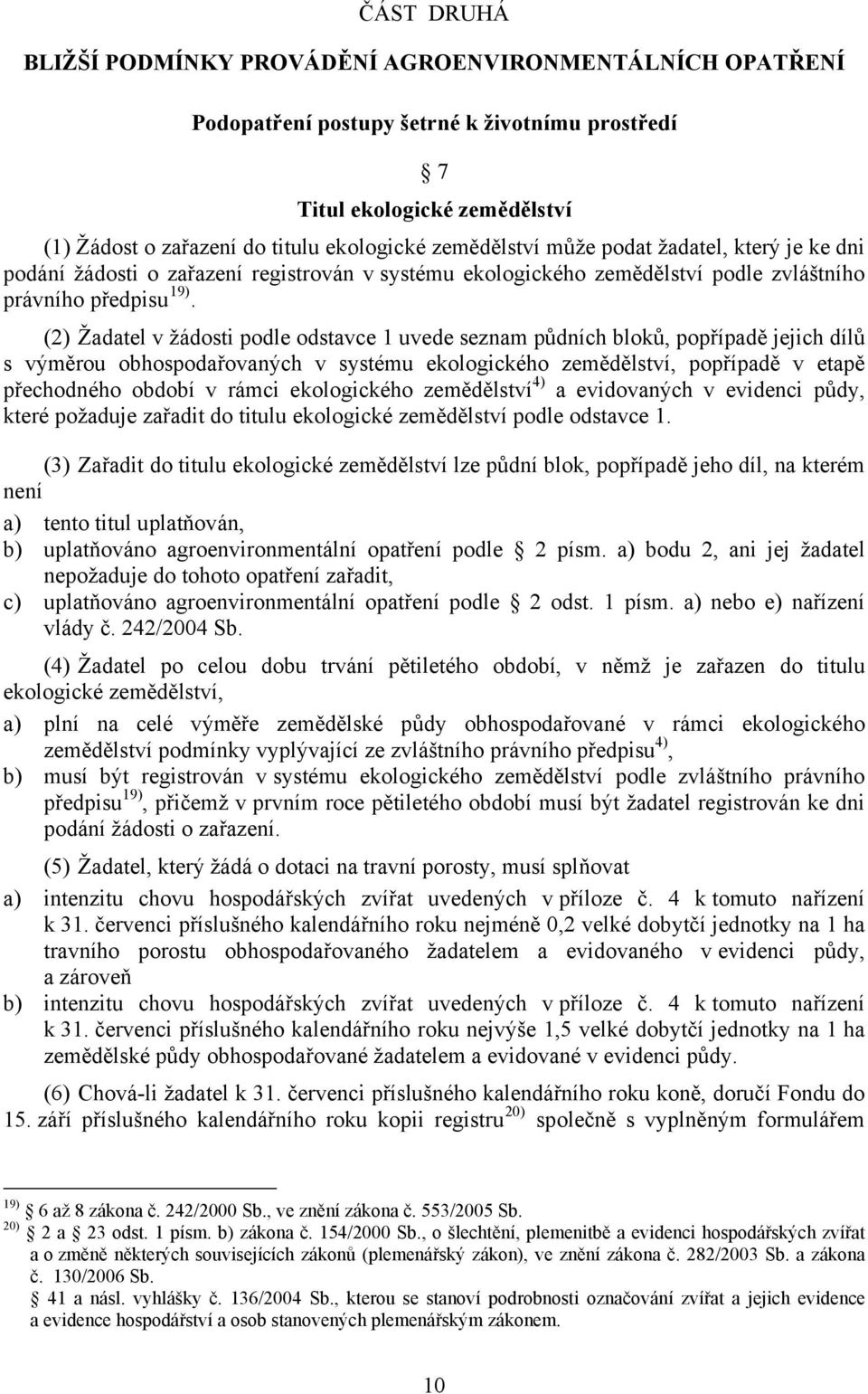 (2) Žadatel v žádosti podle odstavce 1 uvede seznam půdních bloků, popřípadě jejich dílů s výměrou obhospodařovaných v systému ekologického zemědělství, popřípadě v etapě přechodného období v rámci