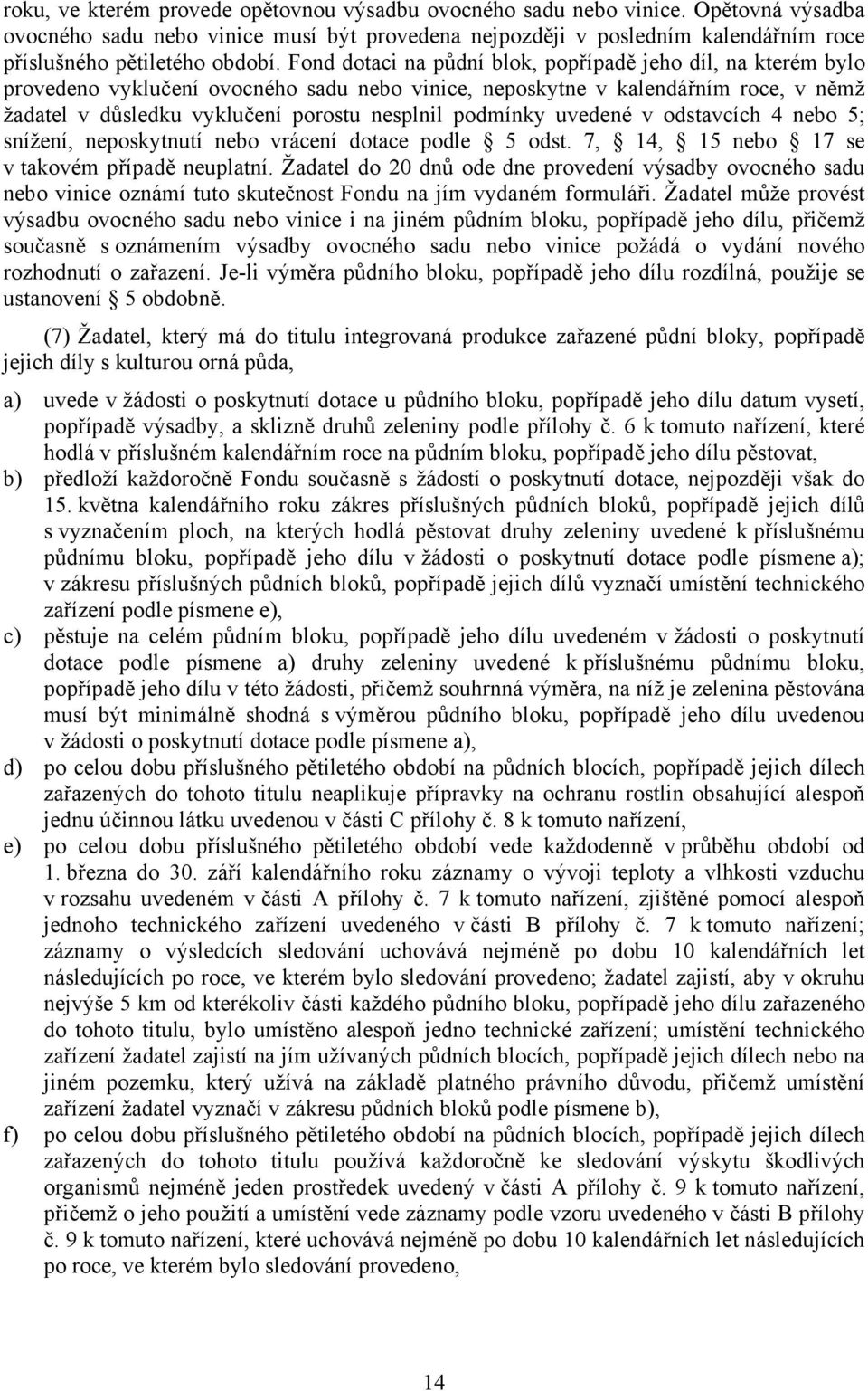 Fond dotaci na půdní blok, popřípadě jeho díl, na kterém bylo provedeno vyklučení ovocného sadu nebo vinice, neposkytne v kalendářním roce, v němž žadatel v důsledku vyklučení porostu nesplnil