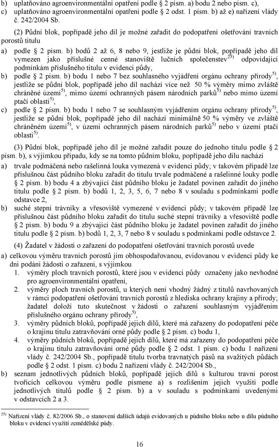 b) bodů 2 až 6, 8 nebo 9, jestliže je půdní blok, popřípadě jeho díl vymezen jako příslušné cenné stanoviště lučních společenstev 25) odpovídající podmínkám příslušného titulu v evidenci půdy, b)