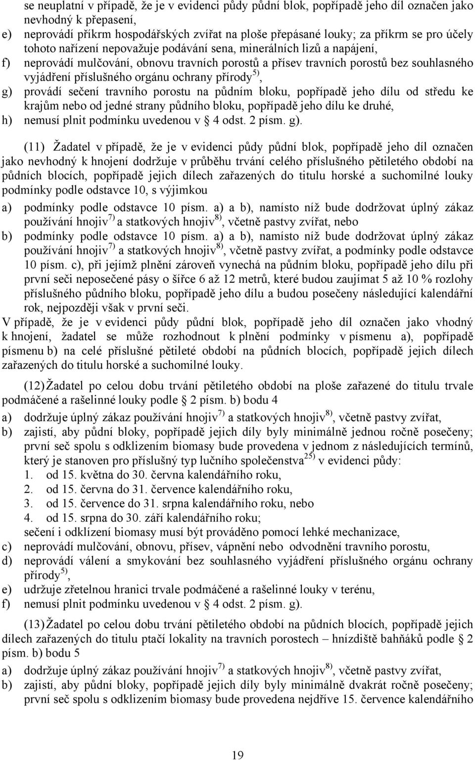 ochrany přírody 5), g) provádí sečení travního porostu na půdním bloku, popřípadě jeho dílu od středu ke krajům nebo od jedné strany půdního bloku, popřípadě jeho dílu ke druhé, h) nemusí plnit