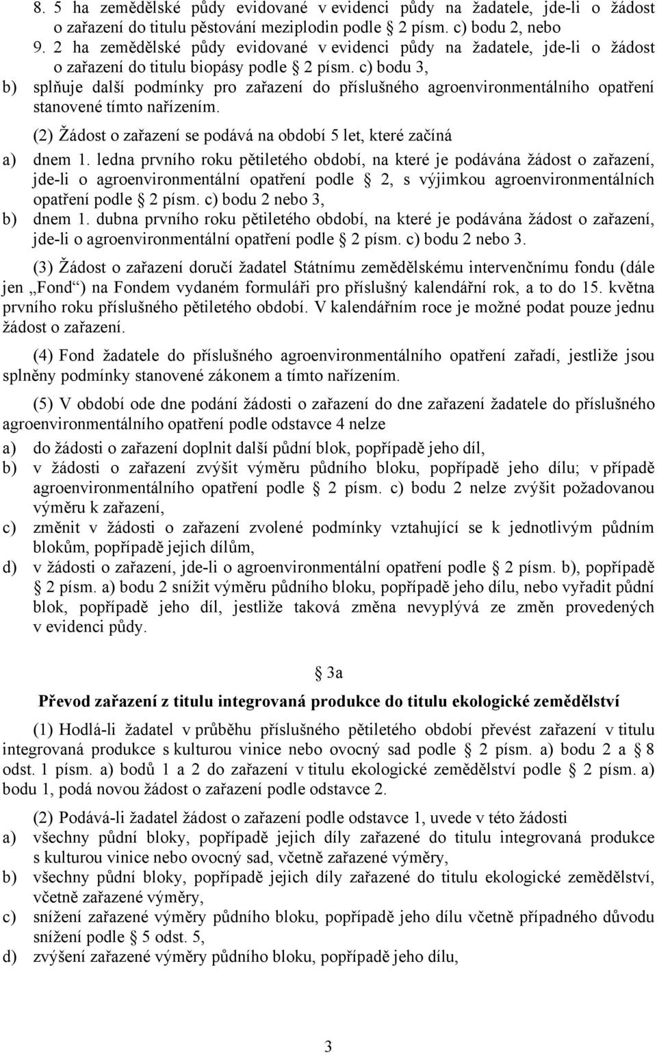 c) bodu 3, b) splňuje další podmínky pro zařazení do příslušného agroenvironmentálního opatření stanovené tímto nařízením. (2) Žádost o zařazení se podává na období 5 let, které začíná a) dnem 1.