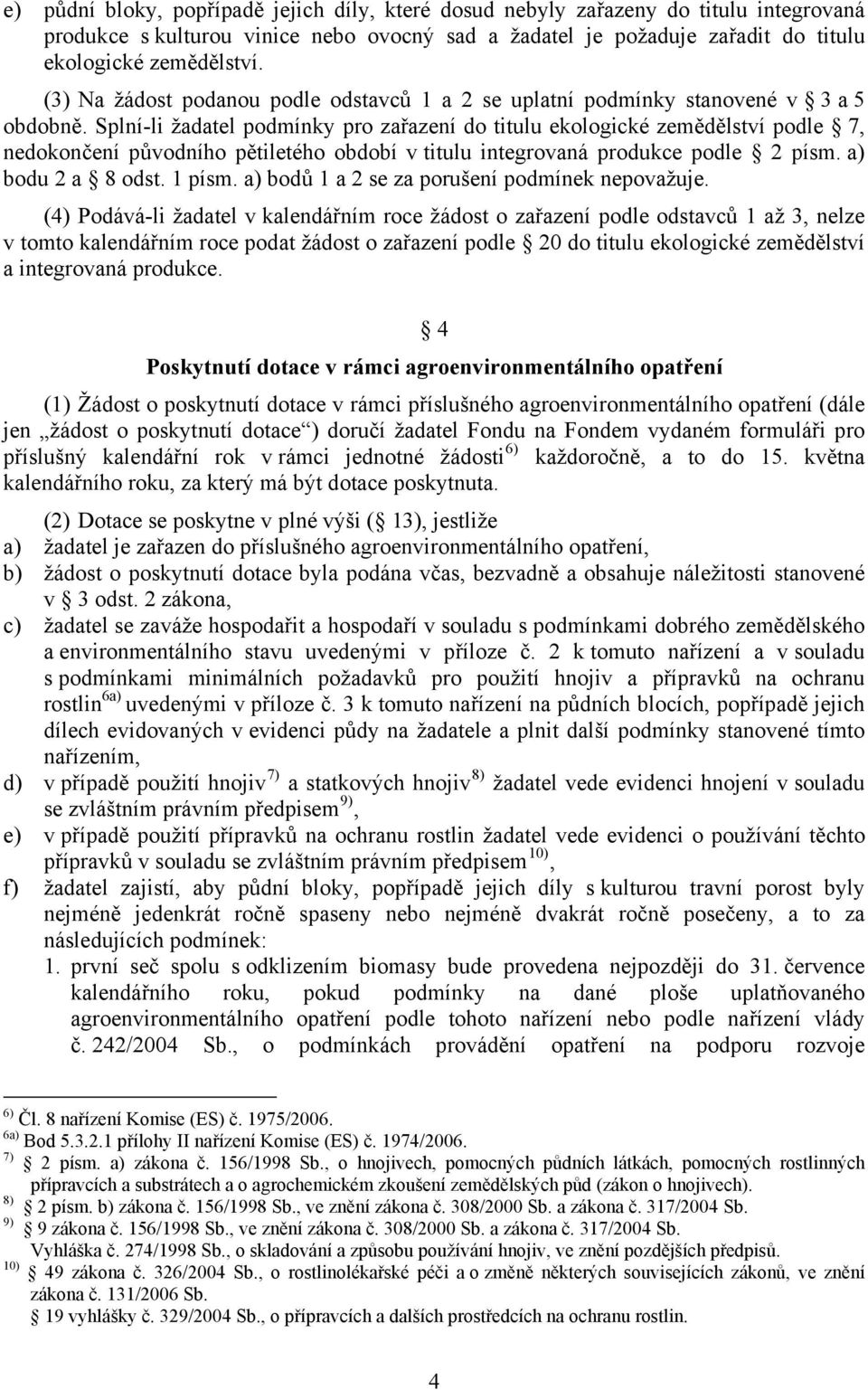 Splní-li žadatel podmínky pro zařazení do titulu ekologické zemědělství podle 7, nedokončení původního pětiletého období v titulu integrovaná produkce podle 2 písm. a) bodu 2 a 8 odst. 1 písm.