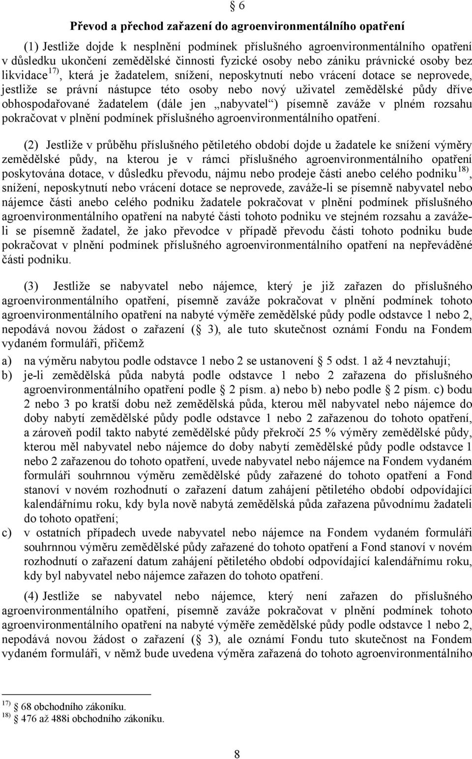 dříve obhospodařované žadatelem (dále jen nabyvatel ) písemně zaváže v plném rozsahu pokračovat v plnění podmínek příslušného agroenvironmentálního opatření.