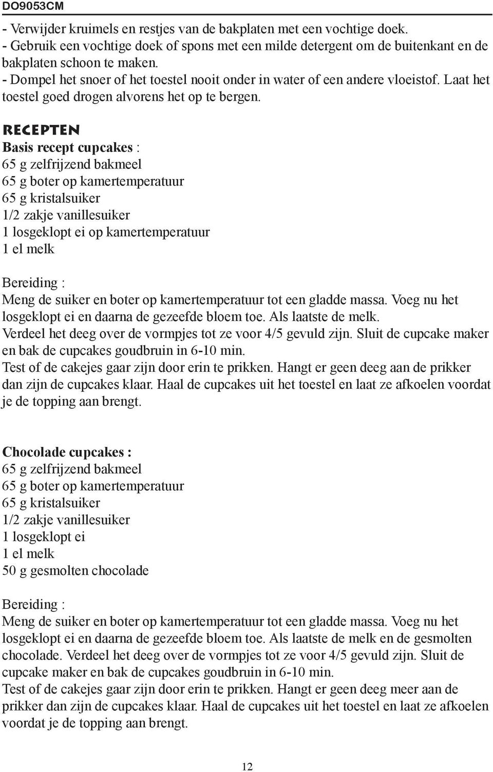 RECEPTEN Basis recept cupcakes : 65 g zelfrijzend bakmeel 65 g boter op kamertemperatuur 65 g kristalsuiker 1/2 zakje vanillesuiker 1 losgeklopt ei op kamertemperatuur 1 el melk Bereiding : Meng de