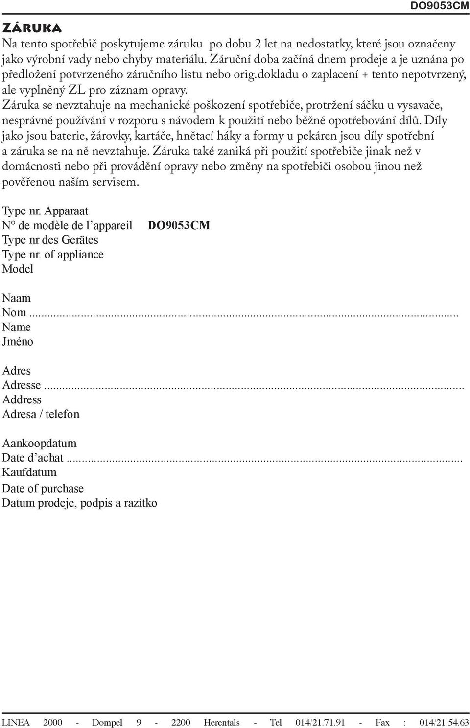 Záruka se nevztahuje na mechanické poškození spotřebiče, protržení sáčku u vysavače, nesprávné používání v rozporu s návodem k použití nebo běžné opotřebování dílů.