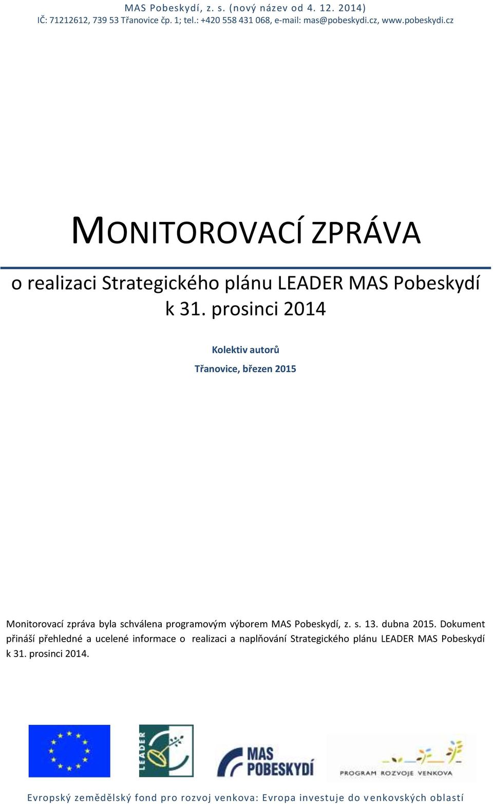 prosinci 2014 Kolektiv autorů Třanovice, březen 2015 Monitorovací zpráva byla schválena programovým výborem MAS Pobeskydí, z. s. 13. dubna 2015.