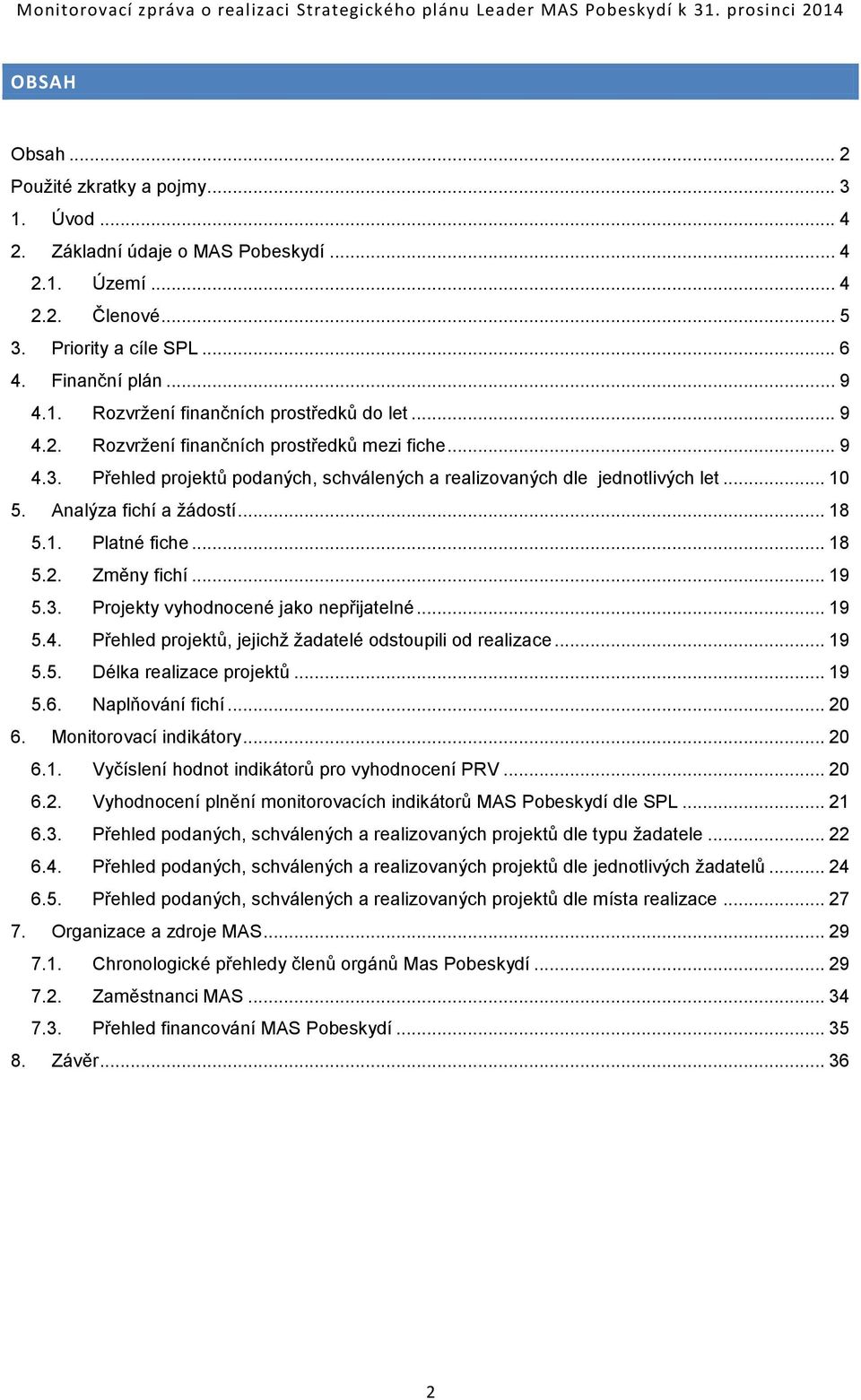 .. 10 5. Analýza fichí a žádostí... 18 5.1. Platné fiche... 18 5.2. Změny fichí... 19 5.3. Projekty vyhodnocené jako nepřijatelné... 19 5.4. Přehled projektů, jejichž žadatelé odstoupili od realizace.