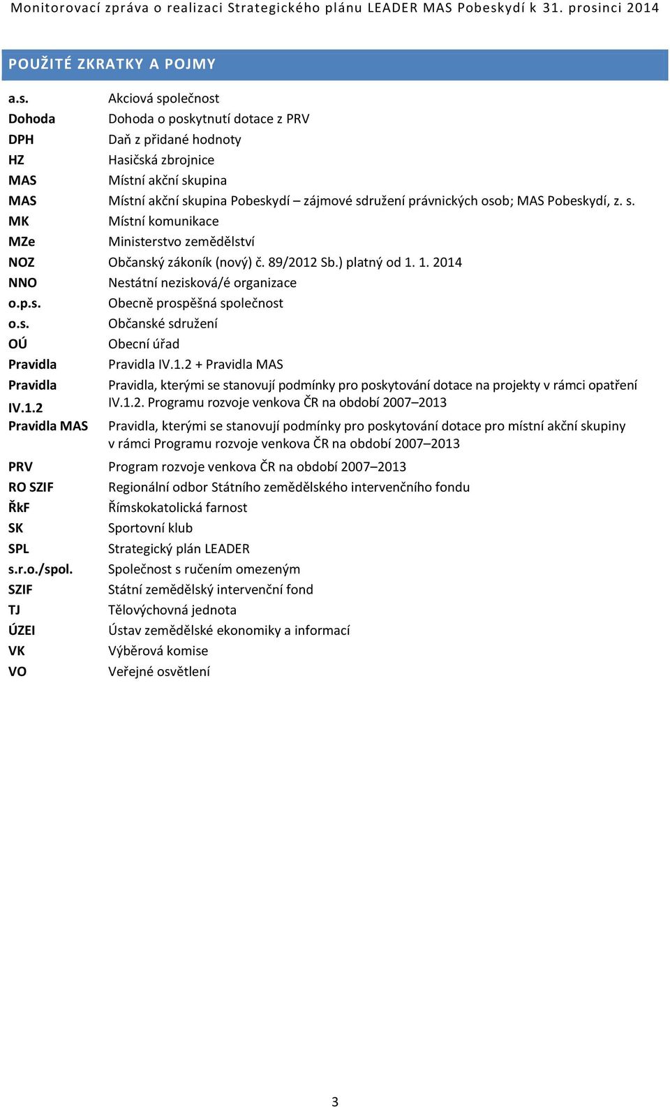 osob; MAS Pobeskydí, z. s. Pobeskydí MK Místní komunikace MZe Ministerstvo zemědělství NOZ Občanský zákoník (nový) č. 89/2012 Sb.) platný od 1. 1. 2014 NNO Nestátní nezisková/é organizace o.p.s. Obecně prospěšná společnost o.