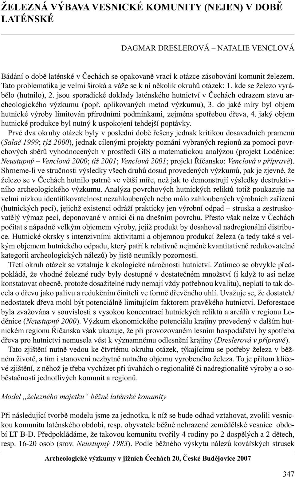 jsou sporadické doklady laténského hutnictví v Čechách odrazem stavu archeologického výzkumu (popř. aplikovaných metod výzkumu), 3.