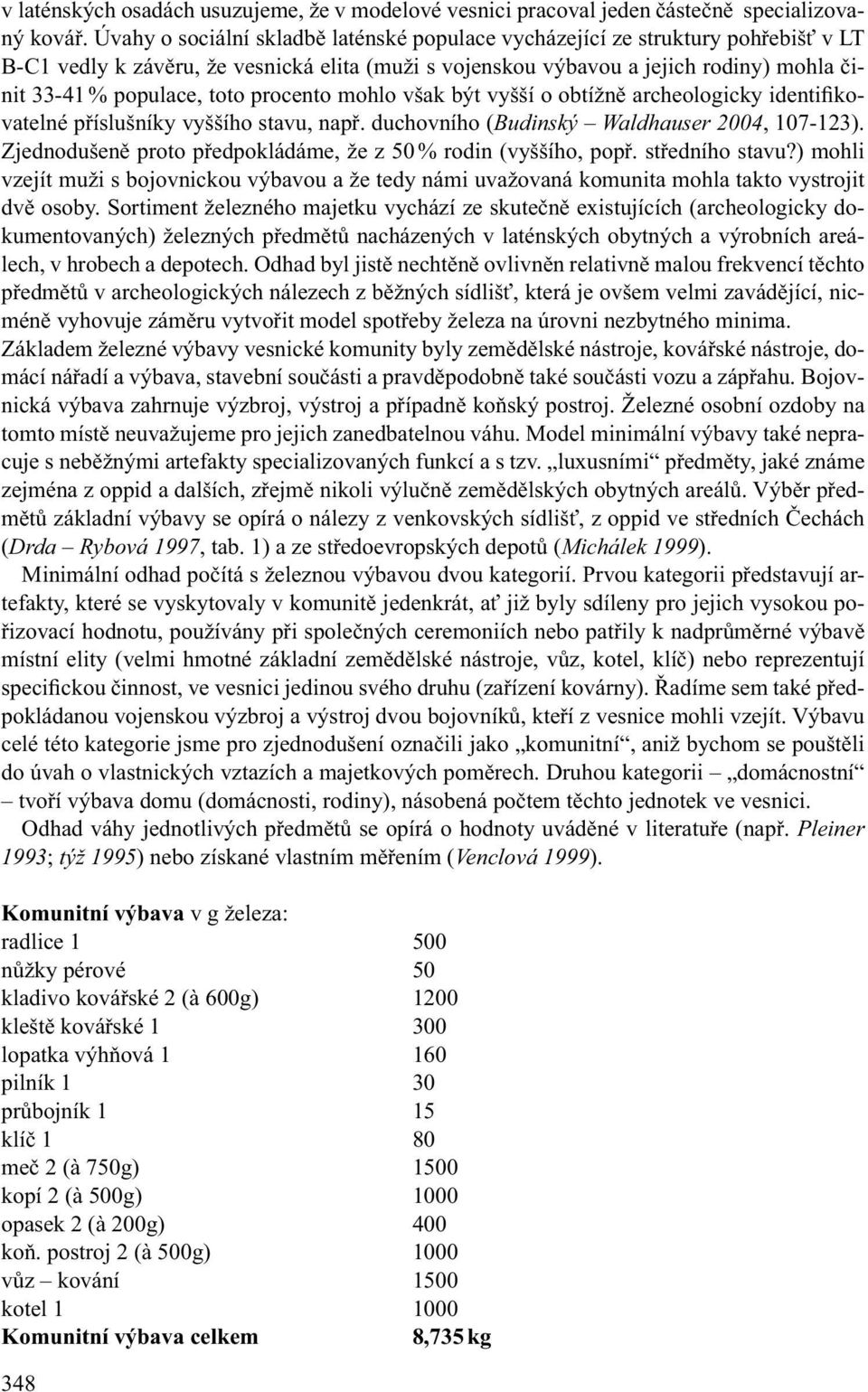 procento mohlo však být vyšší o obtížně archeologicky identifikovatelné příslušníky vyššího stavu, např. duchovního (Budinský Waldhauser 2004, 107-123).