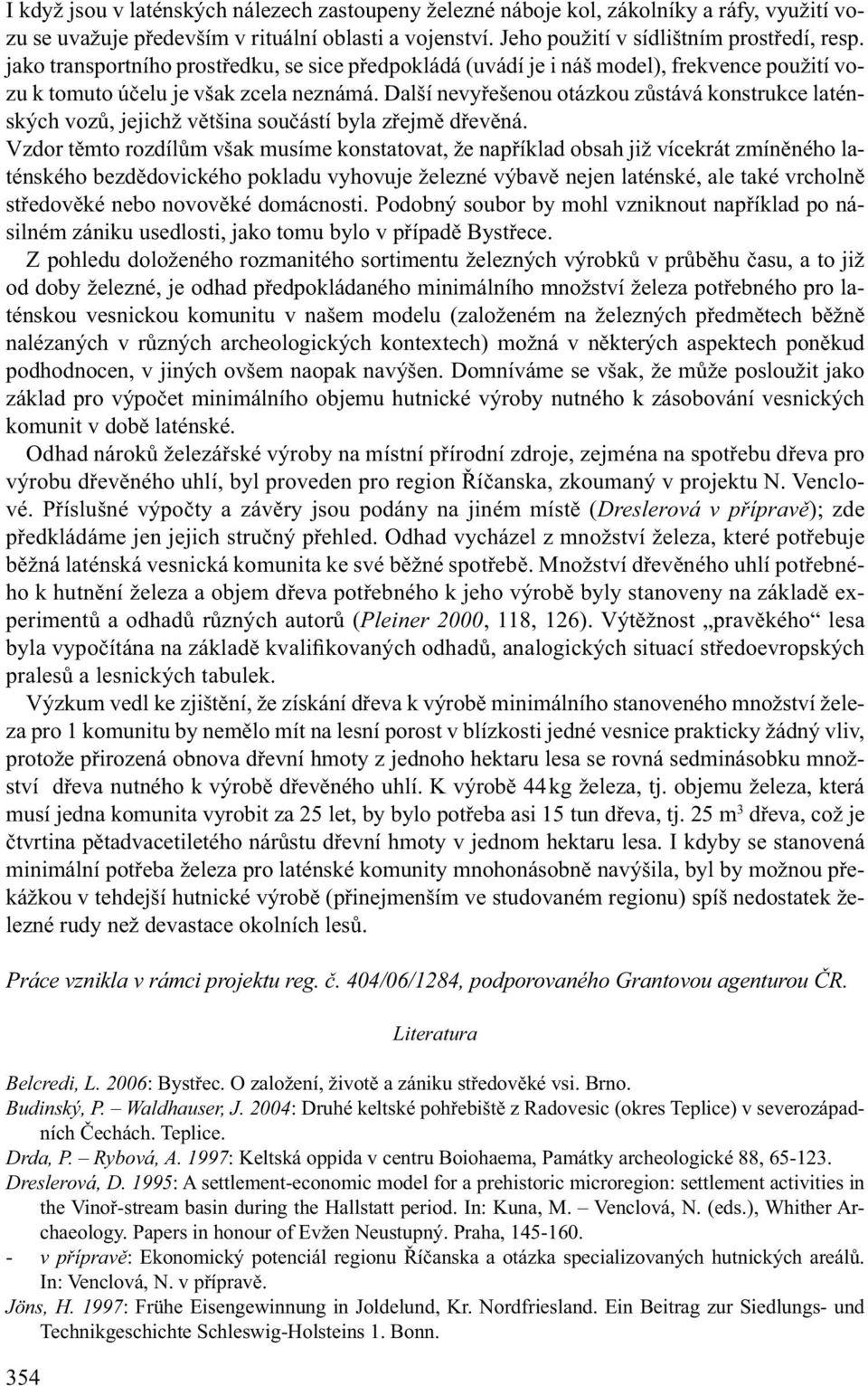 Další nevyřešenou otázkou zůstává konstrukce laténských vozů, jejichž většina součástí byla zřejmě dřevěná.
