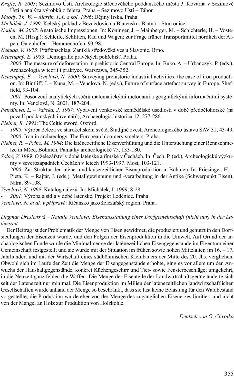 Vosteen, M. (Hrsg.): Schleife, Schlitten, Rad und Wagen: zur Frage früher Transportmittel nördlich der Alpen. Gaienhofen Hemmenhofen, 93-98. Nekuda, V. 1975: Pfaffenschlag.