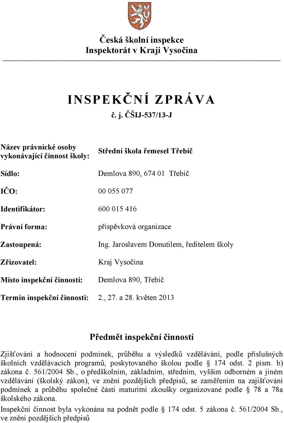 příspěvková organizace Ing. Jaroslavem Donutilem, ředitelem školy Zřizovatel: Kraj Vysočina Místo inspekční činnosti: Demlova 890, Třebíč Termín inspekční činnosti: 2., 27. a 28.