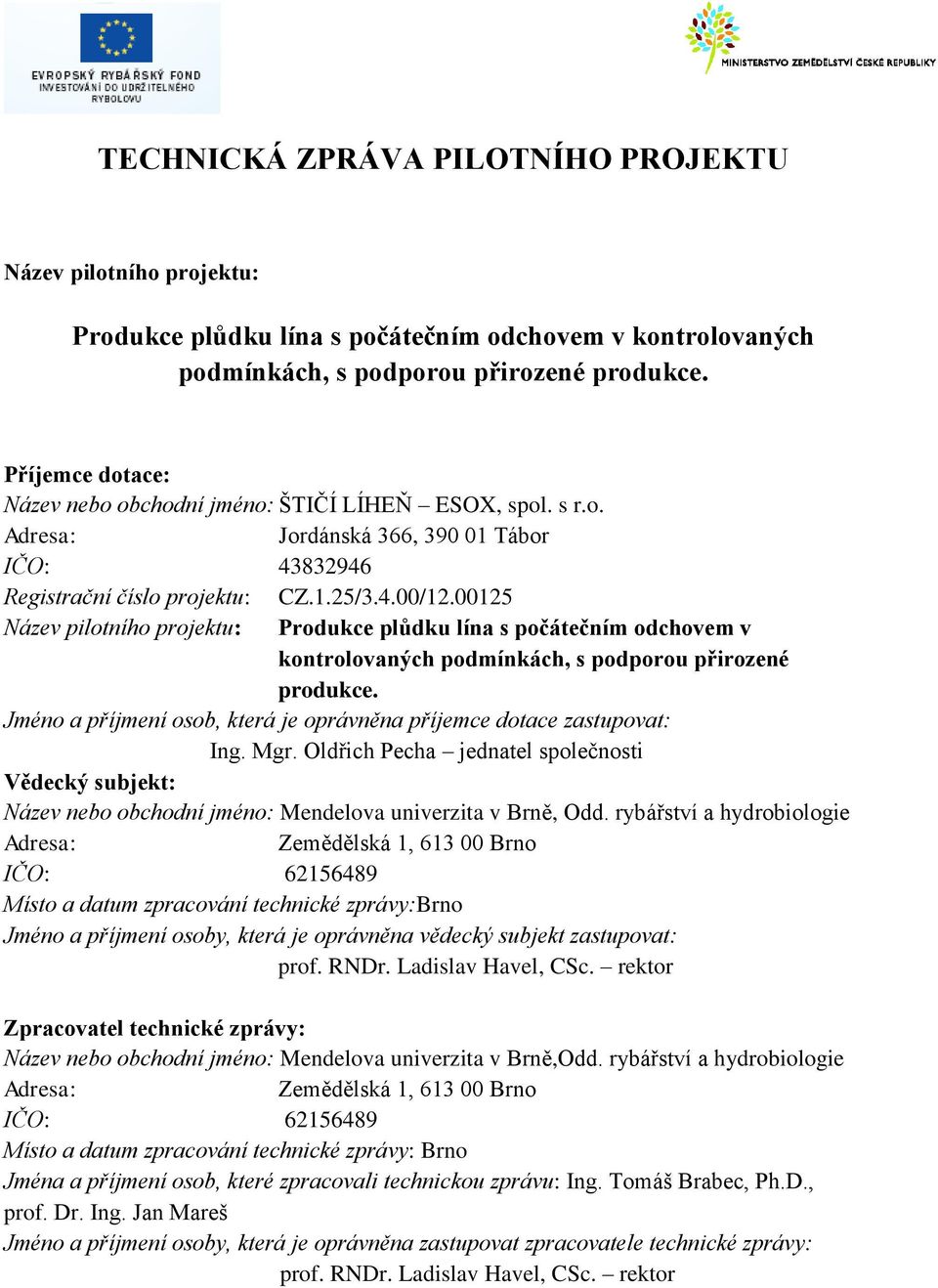 00125 Název pilotního projektu: Produkce plůdku lína s počátečním odchovem v kontrolovaných podmínkách, s podporou přirozené produkce.