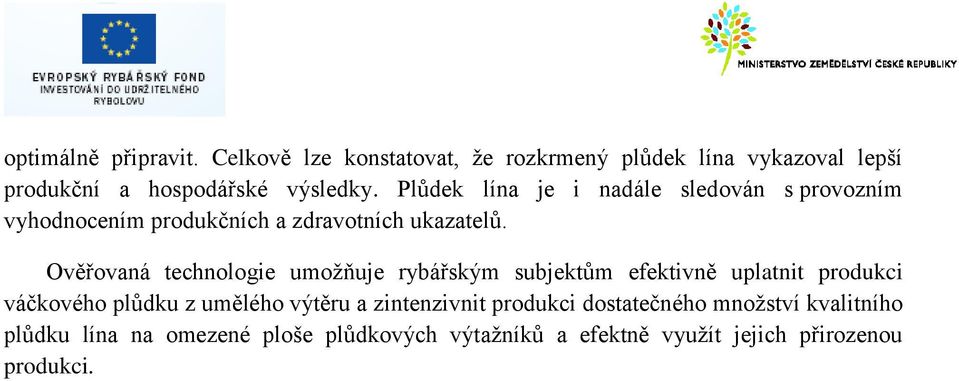 Ověřovaná technologie umožňuje rybářským subjektům efektivně uplatnit produkci váčkového plůdku z umělého výtěru a