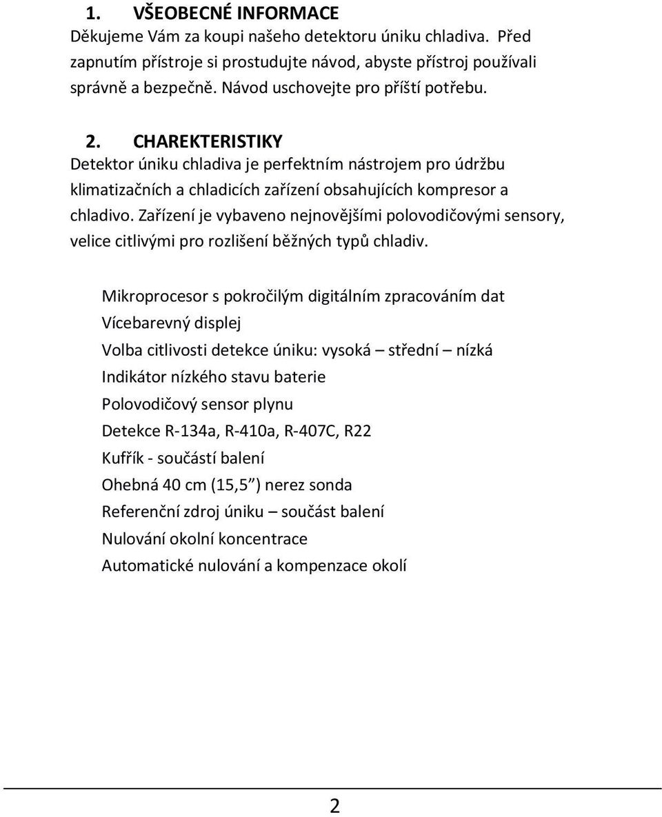 Zařízení je vybaveno nejnovějšími polovodičovými sensory, velice citlivými pro rozlišení běžných typů chladiv.