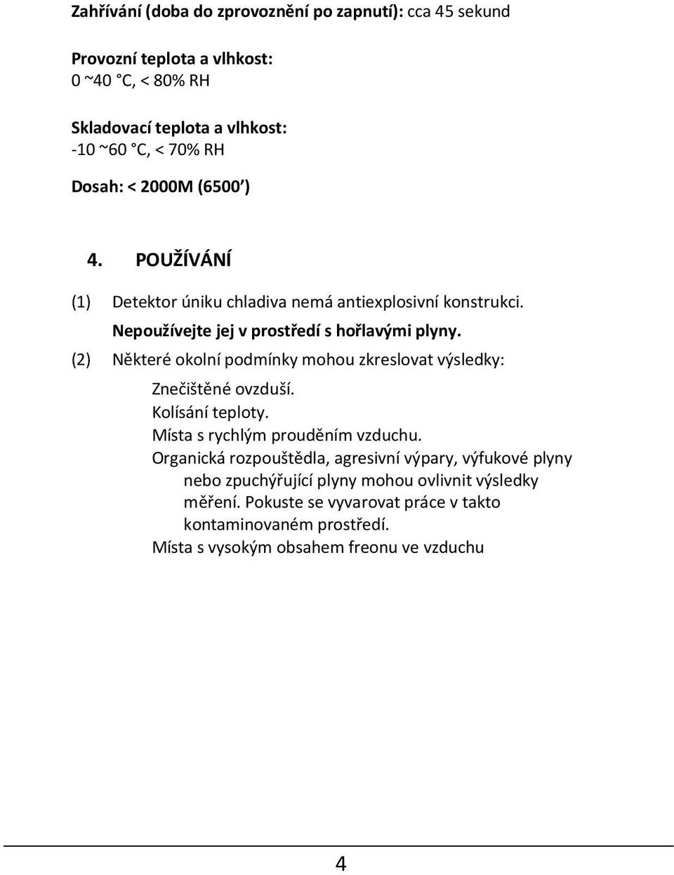 (2) Některé okolní podmínky mohou zkreslovat výsledky: Znečištěné ovzduší. Kolísání teploty. Místa s rychlým prouděním vzduchu.