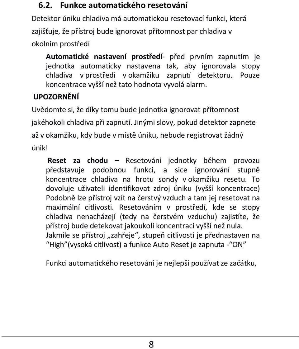 Pouze koncentrace vyšší než tato hodnota vyvolá alarm. UPOZORNĚNÍ Uvědomte si, že díky tomu bude jednotka ignorovat přítomnost jakéhokoli chladiva při zapnutí.