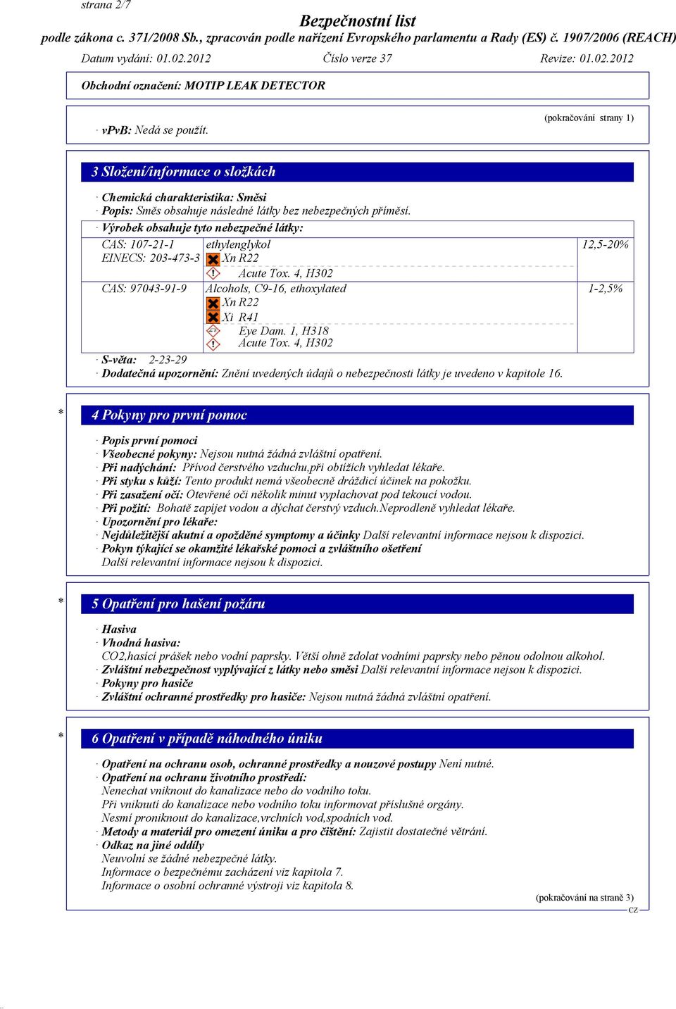 4, H302 S-věta: 2-23-29 Dodatečná upozornění: Znění uvedených údajů o nebezpečnosti látky je uvedeno v kapitole 16.