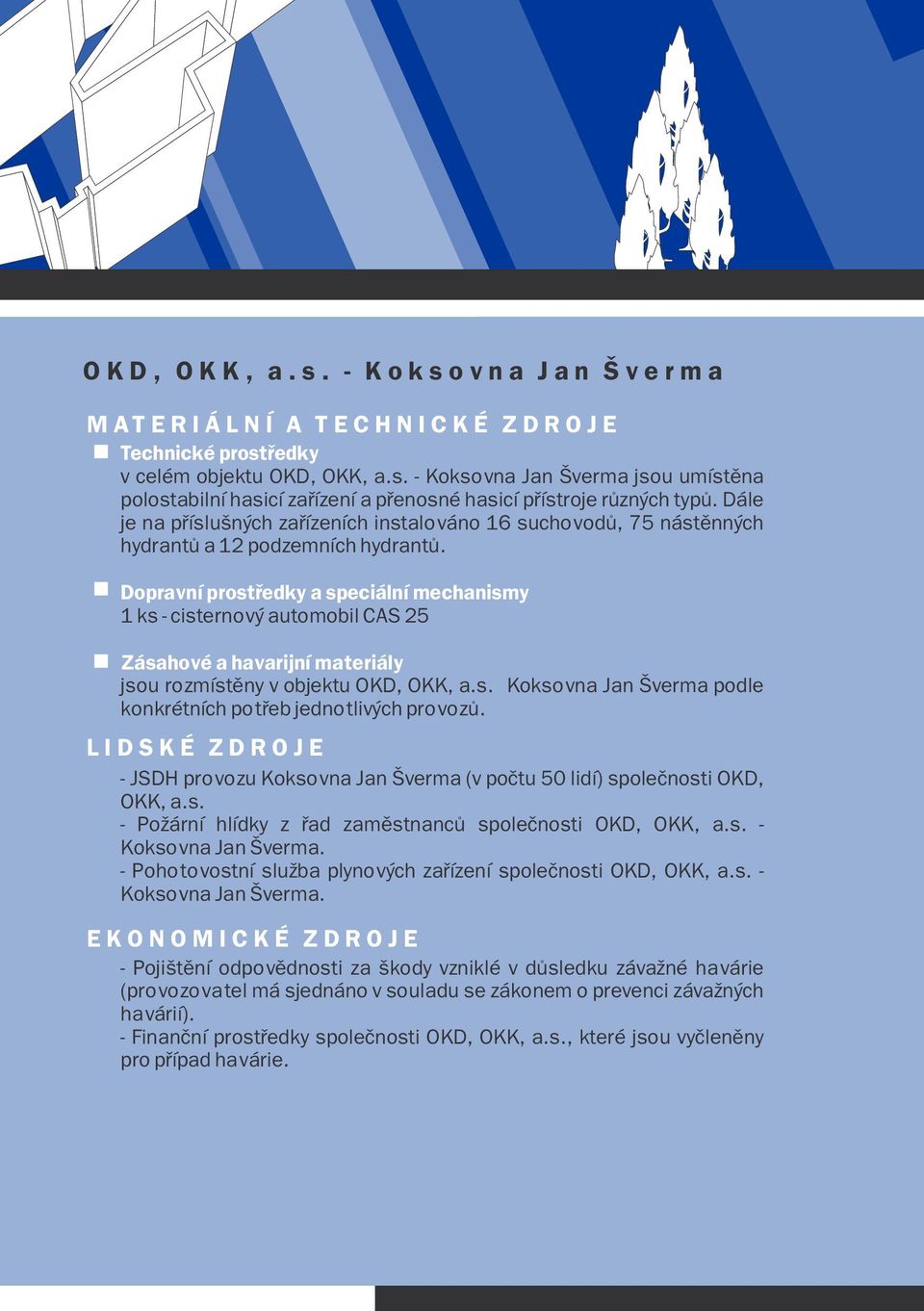 Dopravní prostøedky a speciální mechanismy 1 ks - cisternový automobil CAS 25 Zásahové a havarijní materiály jsou rozmístìny v objektu OKD, OKK, a.s. Koksovna Jan Šverma podle konkrétních potøeb jednotlivých provozù.