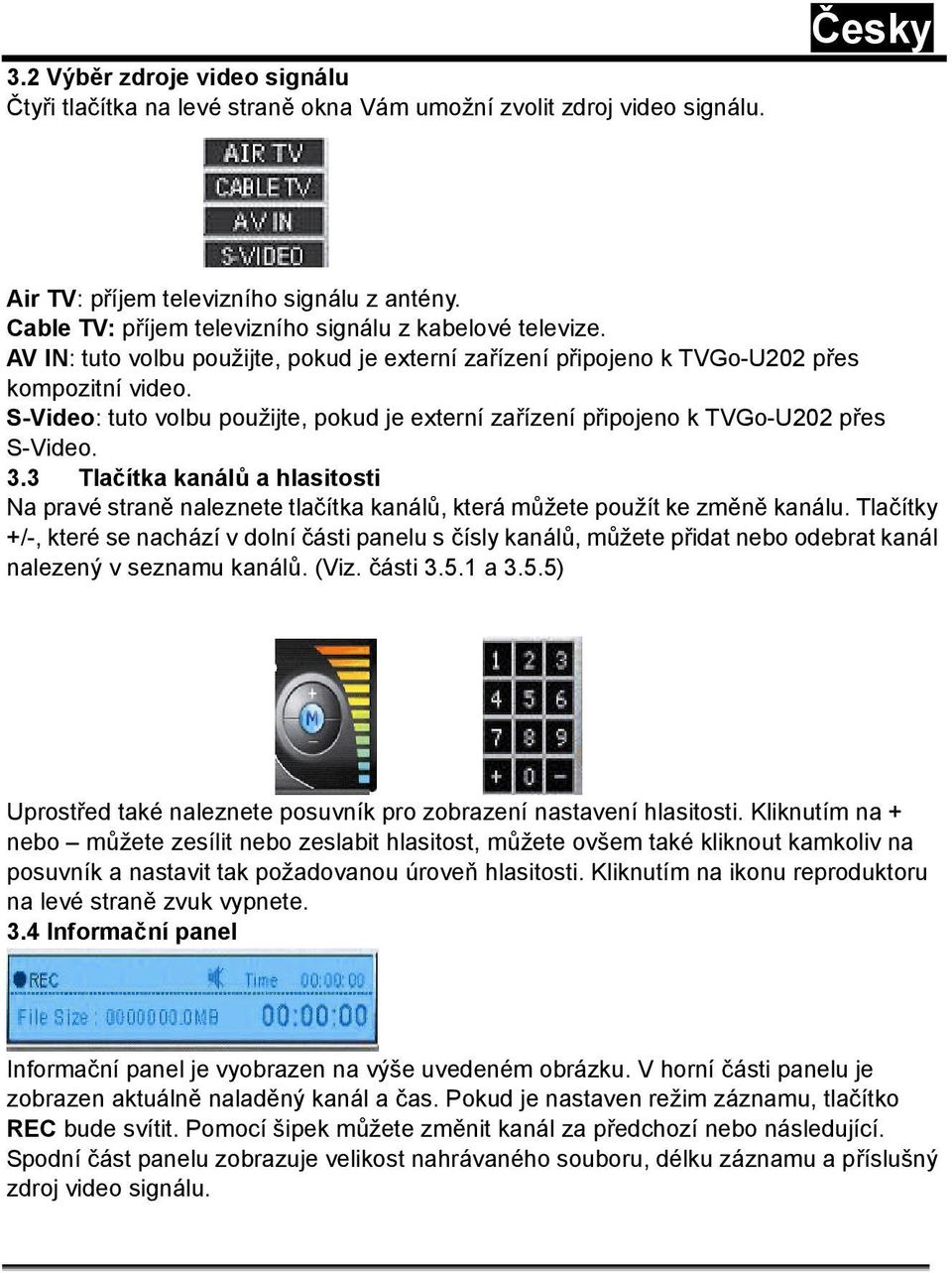 S-Video: tuto volbu použijte, pokud je externí zařízení připojeno k TVGo-U202 přes S-Video. 3.