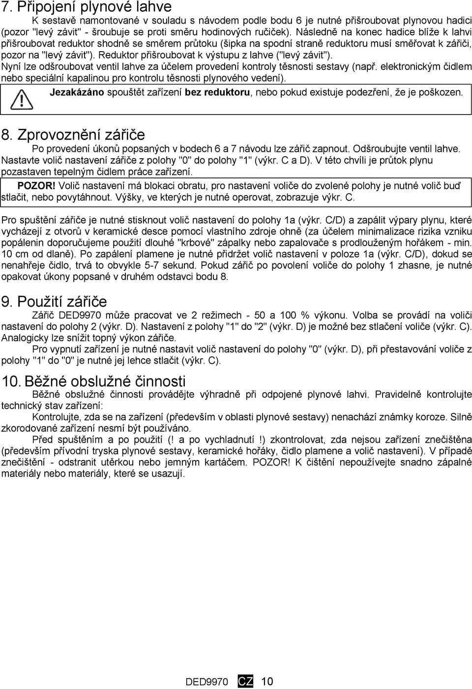 Reduktor přišroubovat k výstupu z lahve ("levý závit"). Nyní lze odšroubovat ventil lahve za účelem provedení kontroly těsnosti sestavy (např.