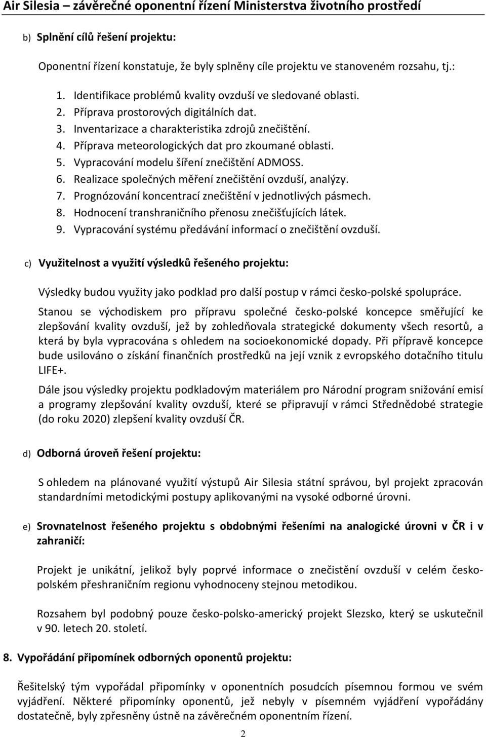 Realizace společných měření znečištění ovzduší, analýzy. 7. Prognózování koncentrací znečištění v jednotlivých pásmech. 8. Hodnocení transhraničního přenosu znečišťujících látek. 9.