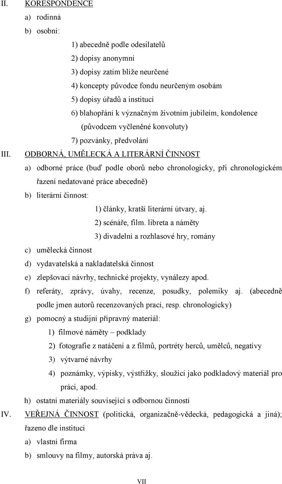 blahopřání k význačným životním jubileím, kondolence (původcem vyčleněné konvoluty) 7) pozvánky, předvolání ODBORNÁ, UMĚLECKÁ A LITERÁRNÍ ČINNOST a) odborné práce (buď podle oborů nebo chronologicky,