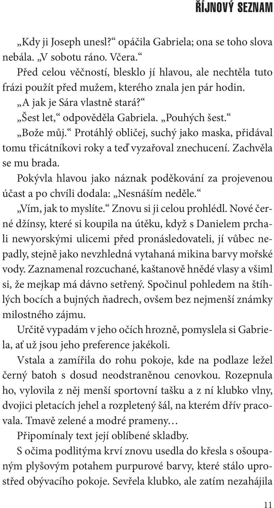 Protáhlý obličej, suchý jako maska, přidával tomu třicátníkovi roky a teď vyzařoval znechucení. Zachvěla se mu brada.