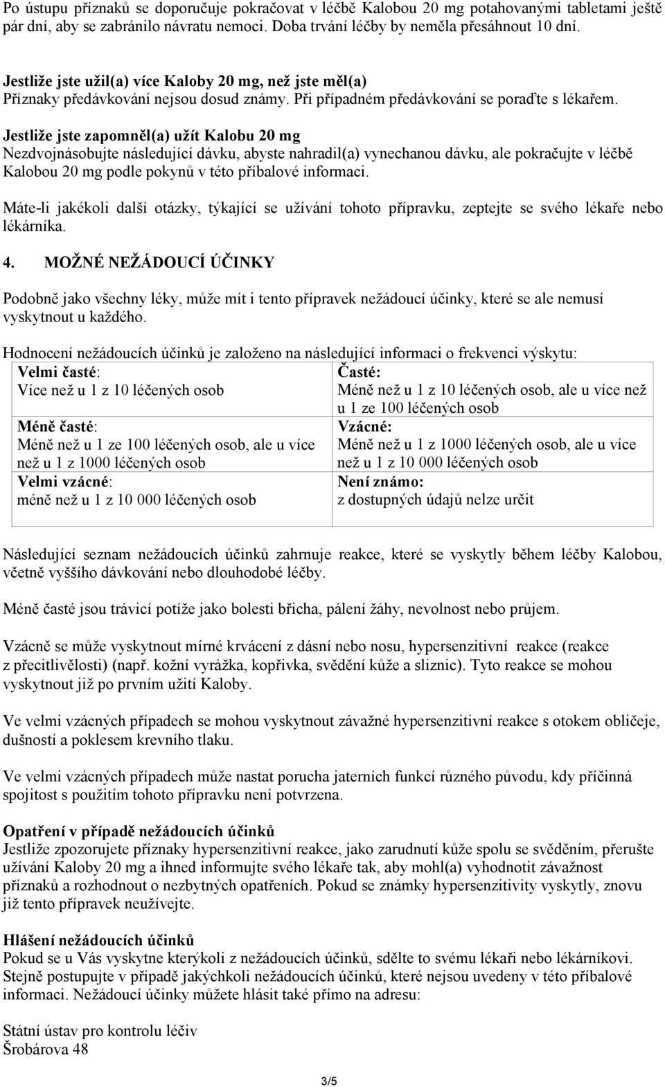 Jestliže jste zapomněl(a) užít Kalobu 20 mg Nezdvojnásobujte následující dávku, abyste nahradil(a) vynechanou dávku, ale pokračujte v léčbě Kalobou 20 mg podle pokynů v této příbalové informaci.