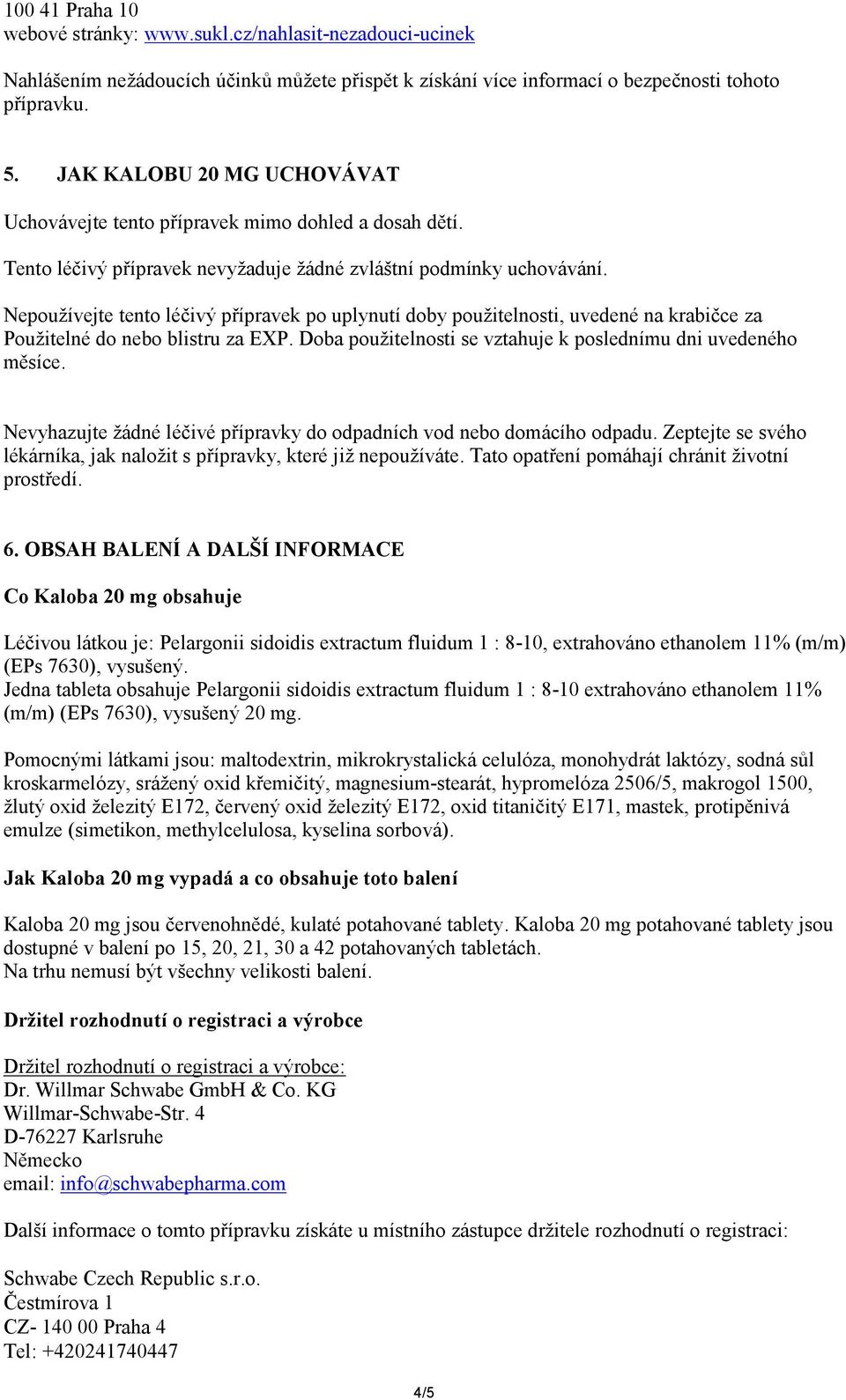 Nepoužívejte tento léčivý přípravek po uplynutí doby použitelnosti, uvedené na krabičce za Použitelné do nebo blistru za EXP. Doba použitelnosti se vztahuje k poslednímu dni uvedeného měsíce.