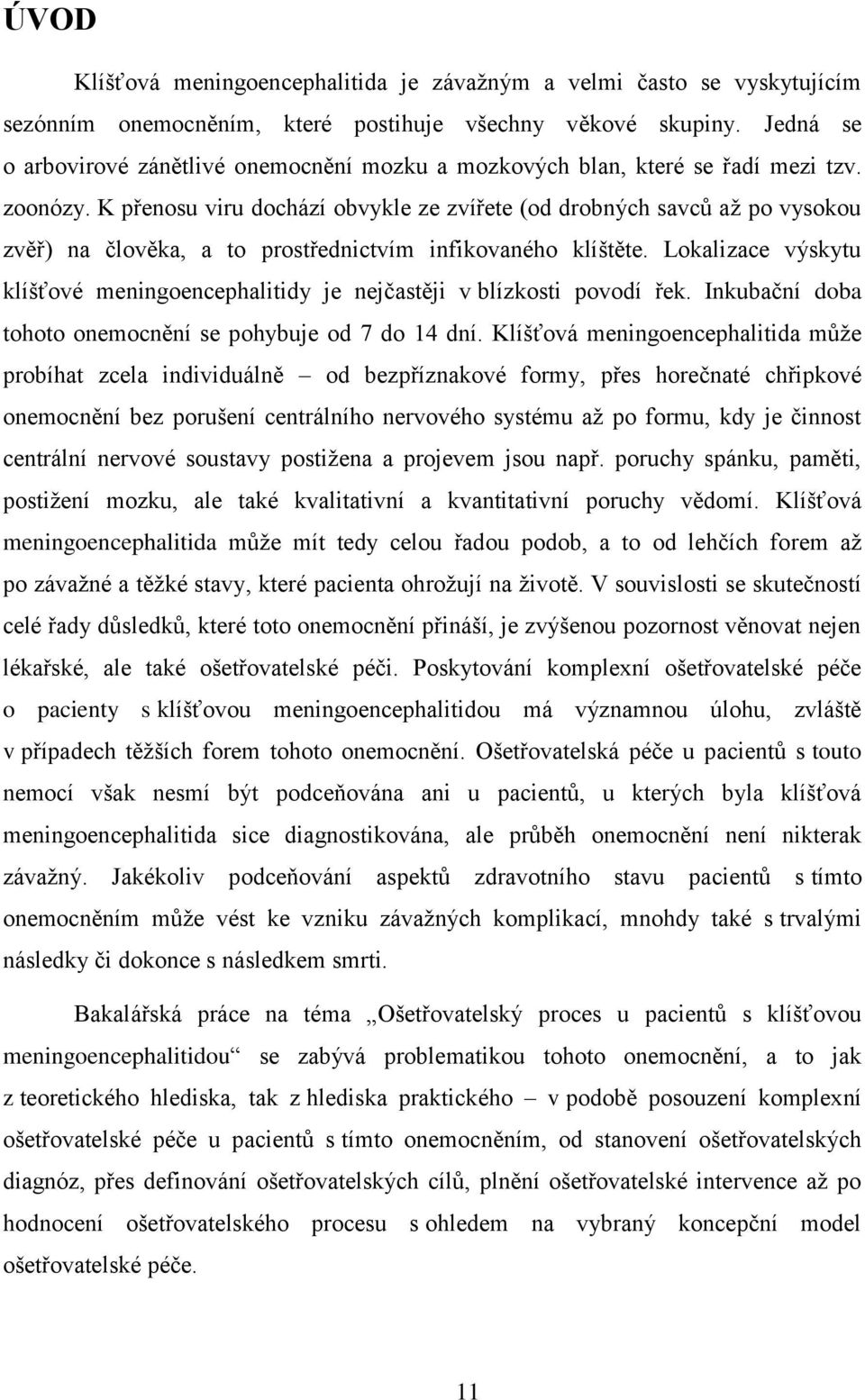 K přenosu viru dochází obvykle ze zvířete (od drobných savců až po vysokou zvěř) na člověka, a to prostřednictvím infikovaného klíštěte.