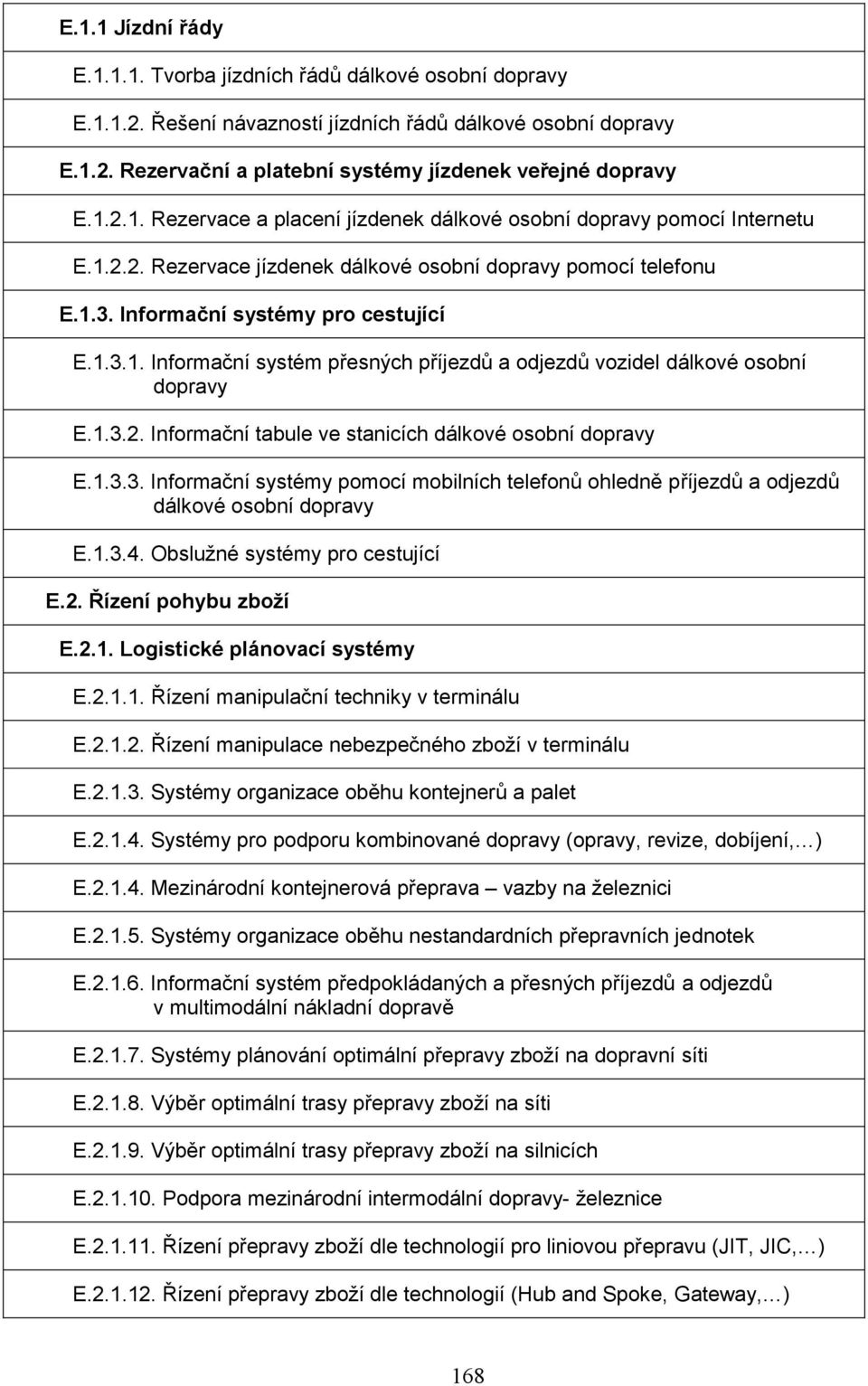 1.3.2. Informační tabule ve stanicích dálkové osobní dopravy E.1.3.3. Informační systémy pomocí mobilních telefonů ohledně příjezdů a odjezdů dálkové osobní dopravy E.1.3.4.