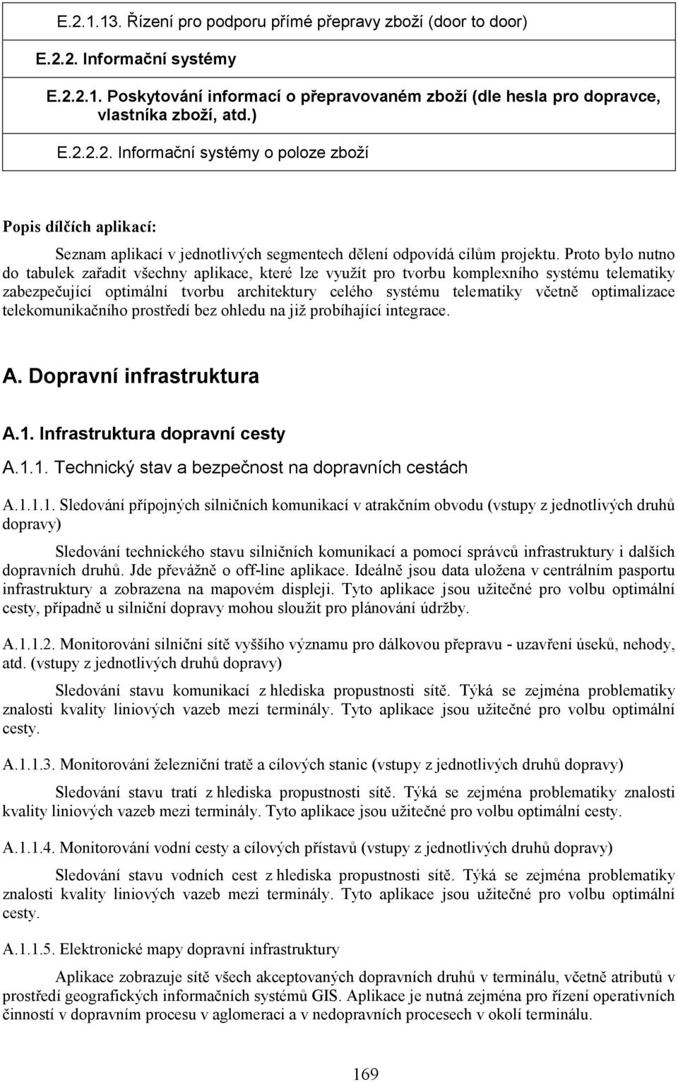 optimalizace telekomunikačního prostředí bez ohledu na již probíhající integrace. A. Dopravní infrastruktura A.1. Infrastruktura dopravní cesty A.1.1. Technický stav a bezpečnost na dopravních cestách A.