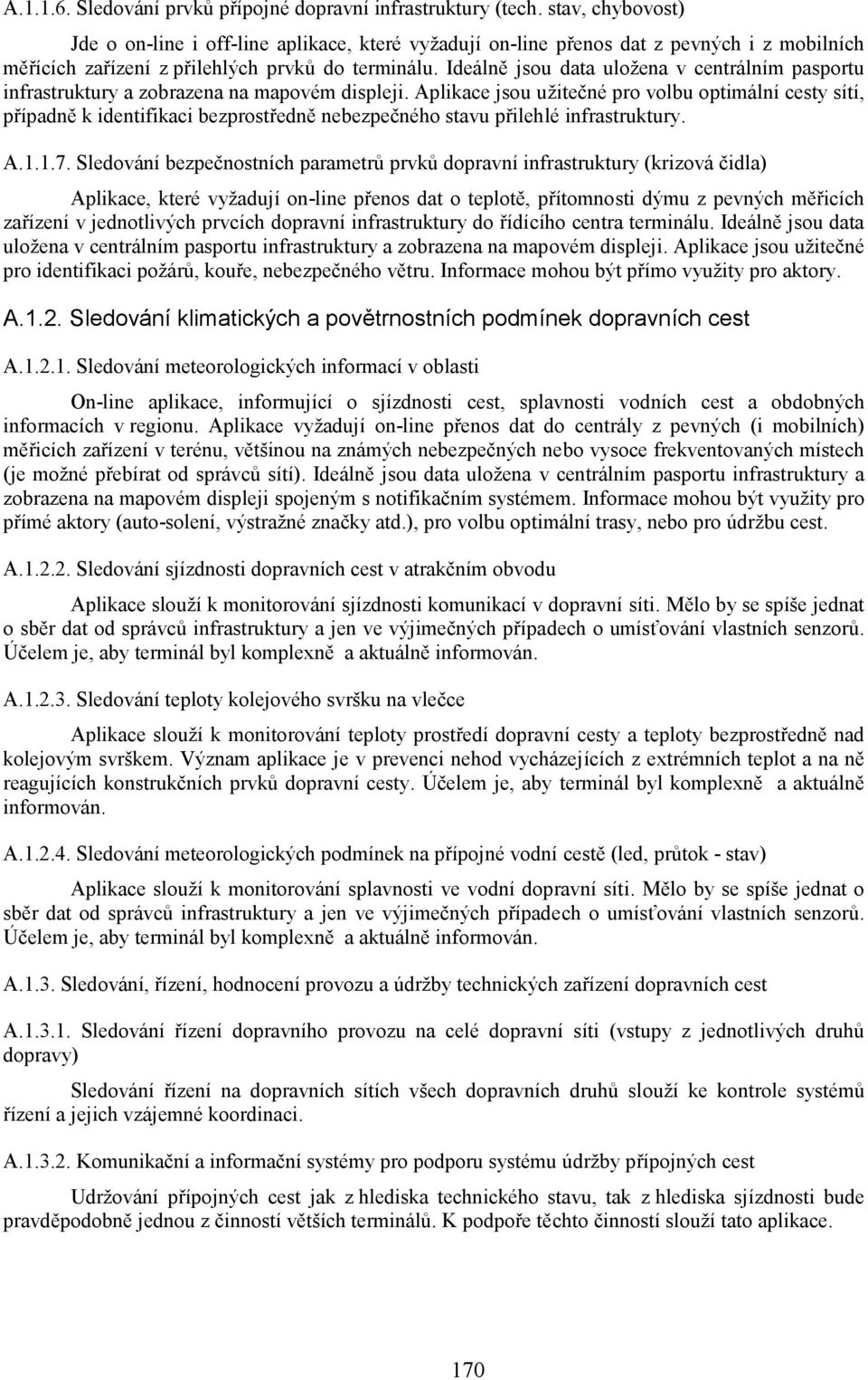 Ideálně jsou data uložena v centrálním pasportu infrastruktury a zobrazena na mapovém displeji.