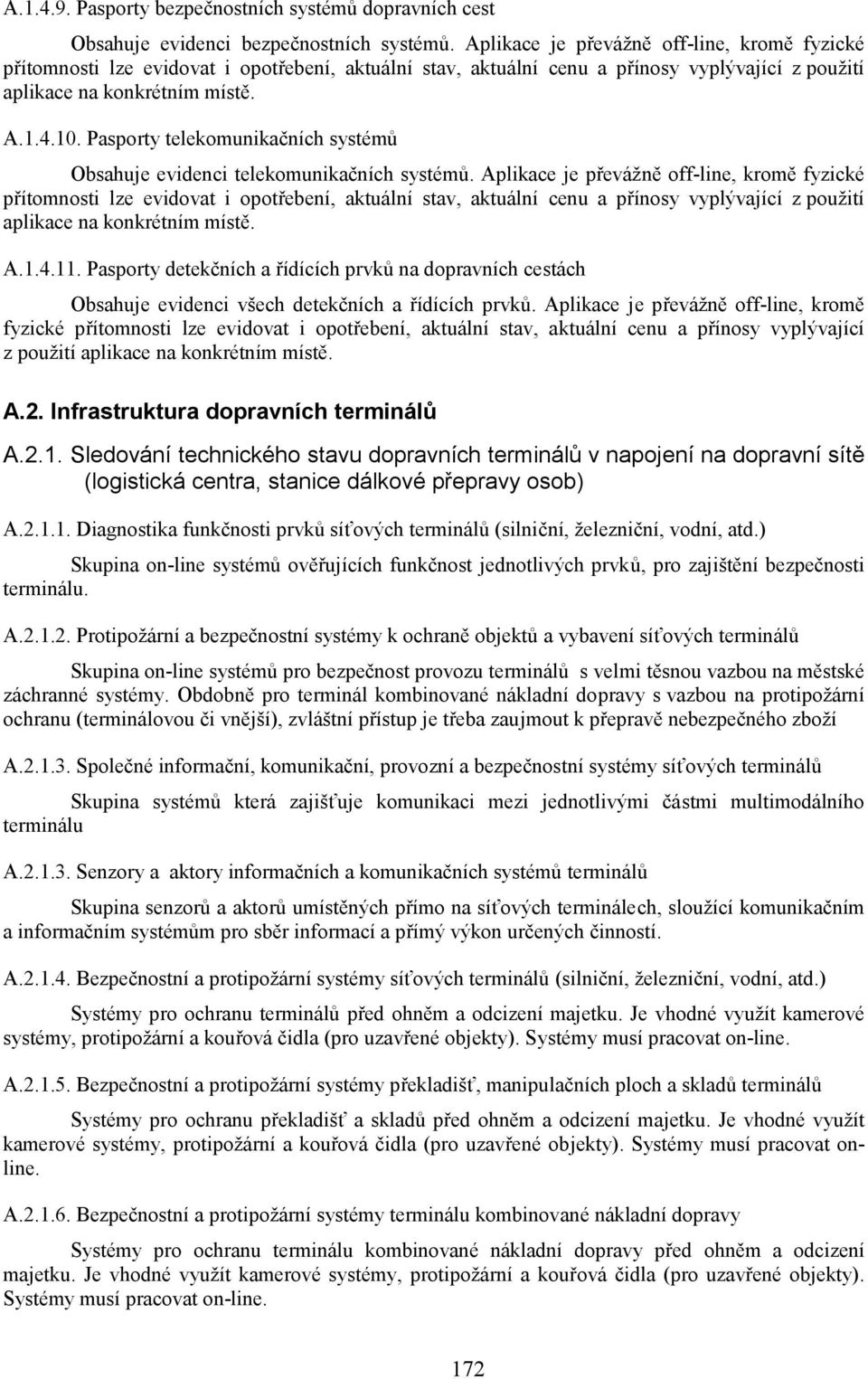 Pasporty telekomunikačních systémů Obsahuje evidenci telekomunikačních systémů.