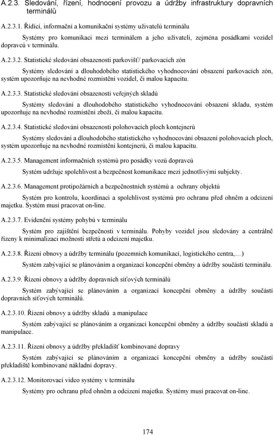 3.2. Statistické sledování obsazenosti parkovišť/ parkovacích zón Systémy sledování a dlouhodobého statistického vyhodnocování obsazení parkovacích zón, systém upozorňuje na nevhodné rozmístění