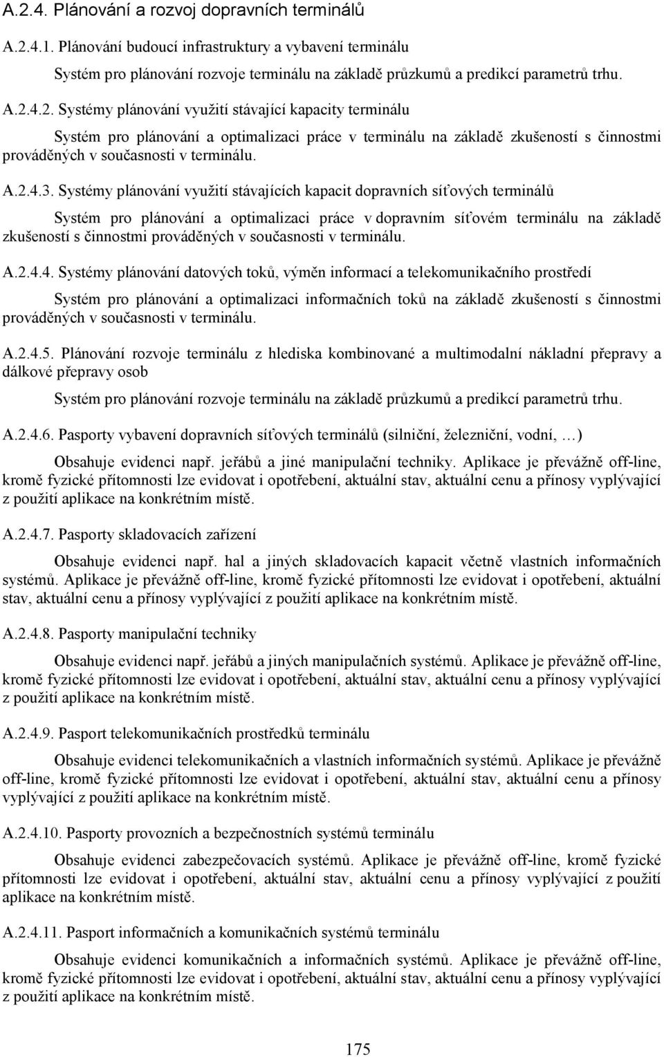 Systémy plánování využití stávajících kapacit dopravních síťových terminálů Systém pro plánování a optimalizaci práce v dopravním síťovém terminálu na základě zkušeností s činnostmi prováděných v