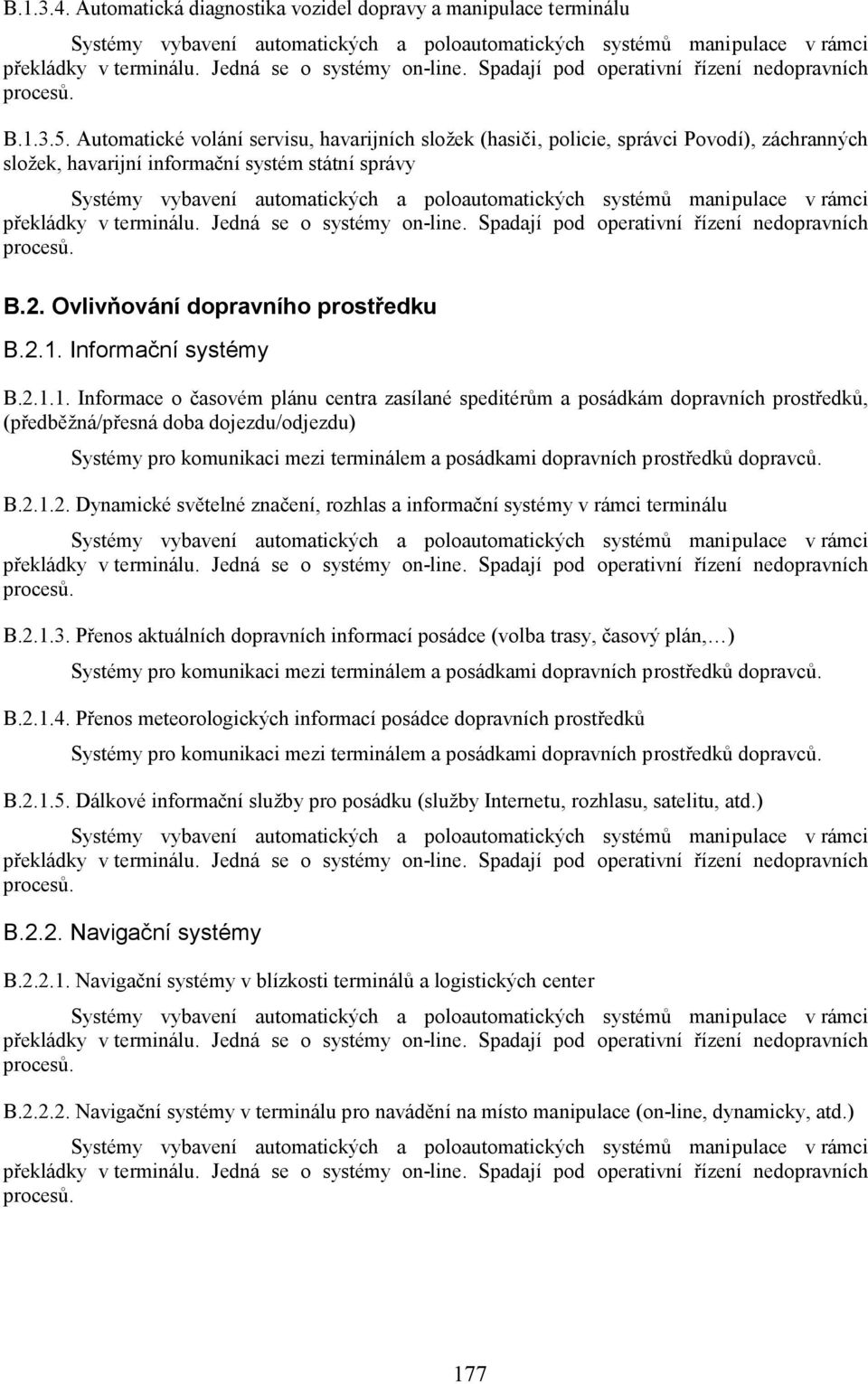 Automatické volání servisu, havarijních složek (hasiči, policie, správci Povodí), záchranných složek, havarijní informační systém státní správy Systémy vybavení automatických a poloautomatických
