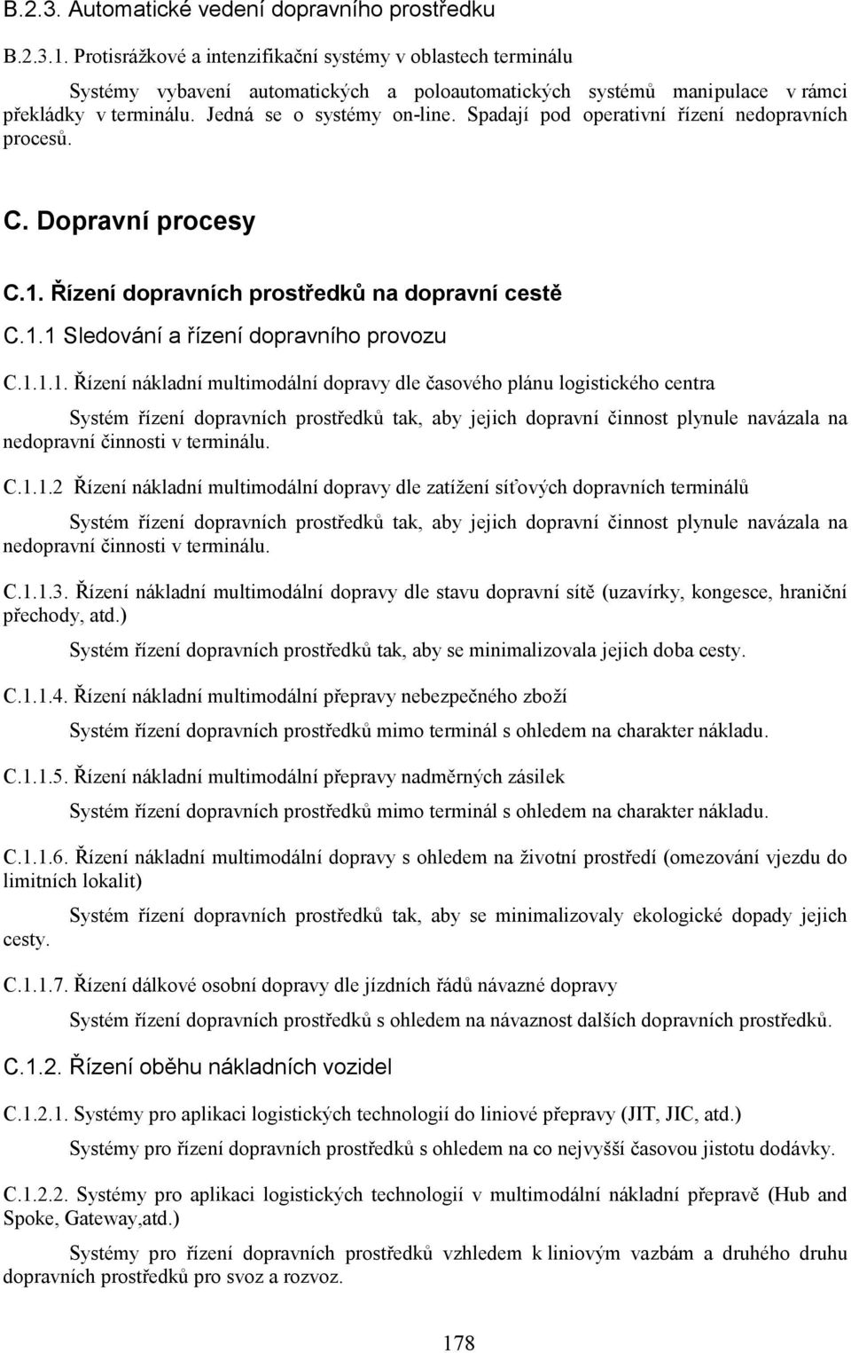 Spadají pod operativní řízení nedopravních procesů. C. Dopravní procesy C.1.