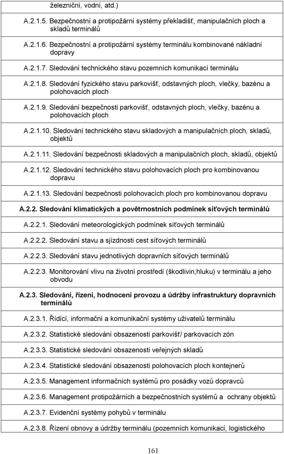 Sledování fyzického stavu parkovišť, odstavných ploch, vlečky, bazénu a polohovacích ploch A.2.1.9. Sledování bezpečnosti parkovišť, odstavných ploch, vlečky, bazénu a polohovacích ploch A.2.1.10.