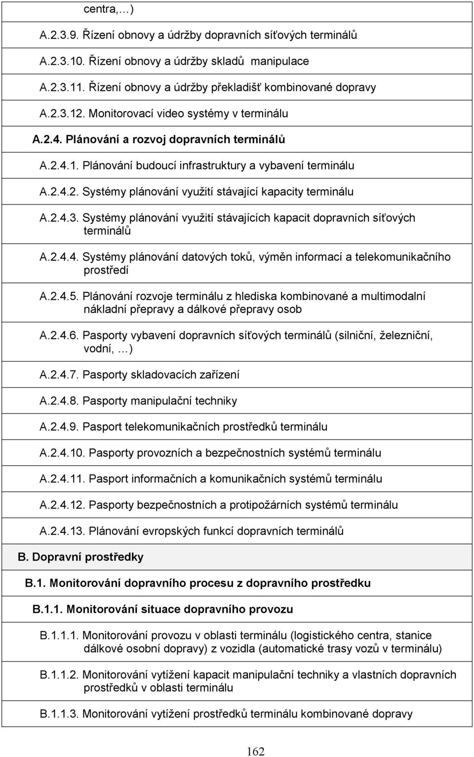 2.4.3. Systémy plánování využití stávajících kapacit dopravních síťových terminálů A.2.4.4. Systémy plánování datových toků, výměn informací a telekomunikačního prostředí A.2.4.5.