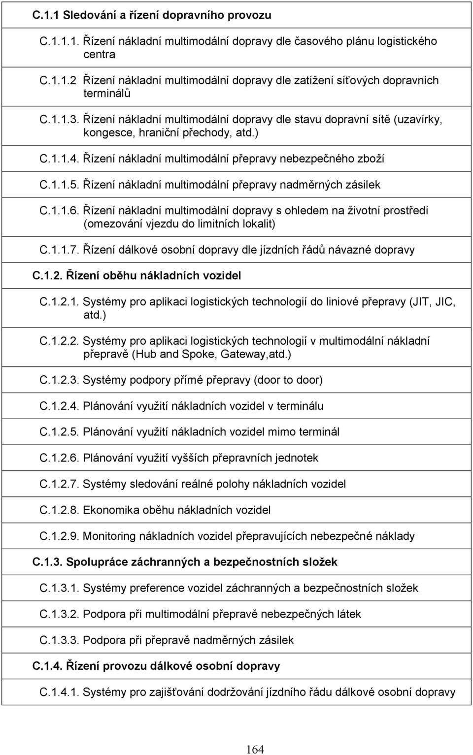 Řízení nákladní multimodální přepravy nadměrných zásilek C.1.1.6. Řízení nákladní multimodální dopravy s ohledem na životní prostředí (omezování vjezdu do limitních lokalit) C.1.1.7.