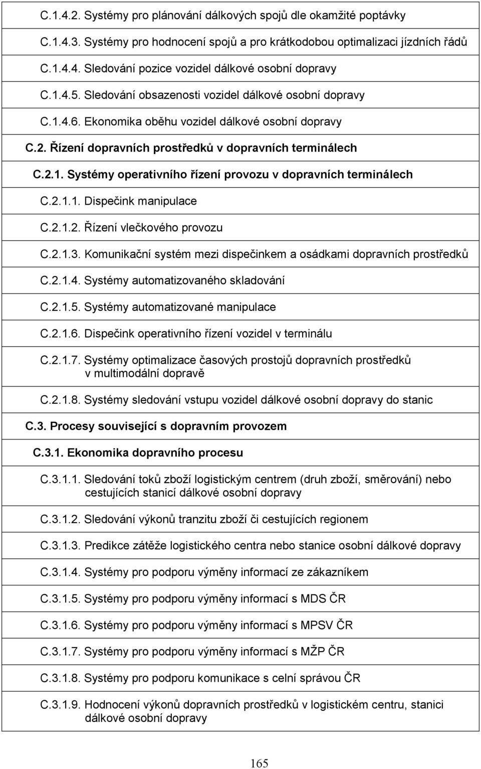 2.1.1. Dispečink manipulace C.2.1.2. Řízení vlečkového provozu C.2.1.3. Komunikační systém mezi dispečinkem a osádkami dopravních prostředků C.2.1.4. Systémy automatizovaného skladování C.2.1.5.