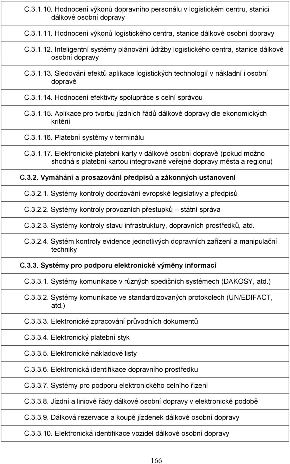 Hodnocení efektivity spolupráce s celní správou C.3.1.15. Aplikace pro tvorbu jízdních řádů dálkové dopravy dle ekonomických kritérií C.3.1.16. Platební systémy v terminálu C.3.1.17.