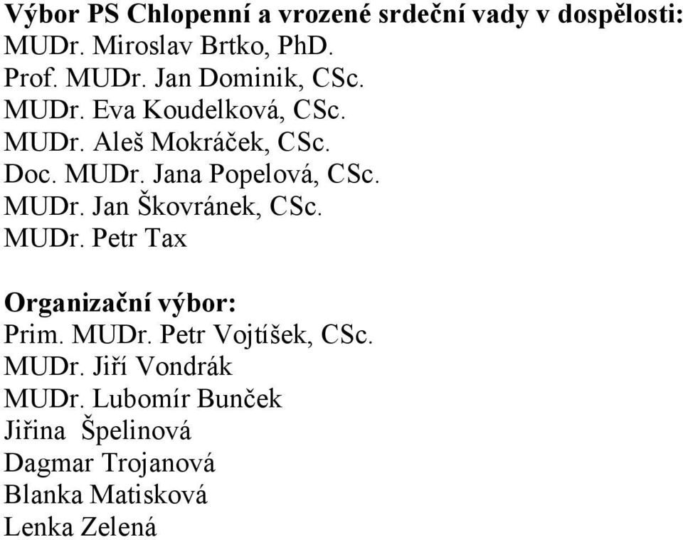 MUDr. Petr Tax Organizační výbor: Prim. MUDr. Petr Vojtíšek, CSc. MUDr. Jiří Vondrák MUDr.