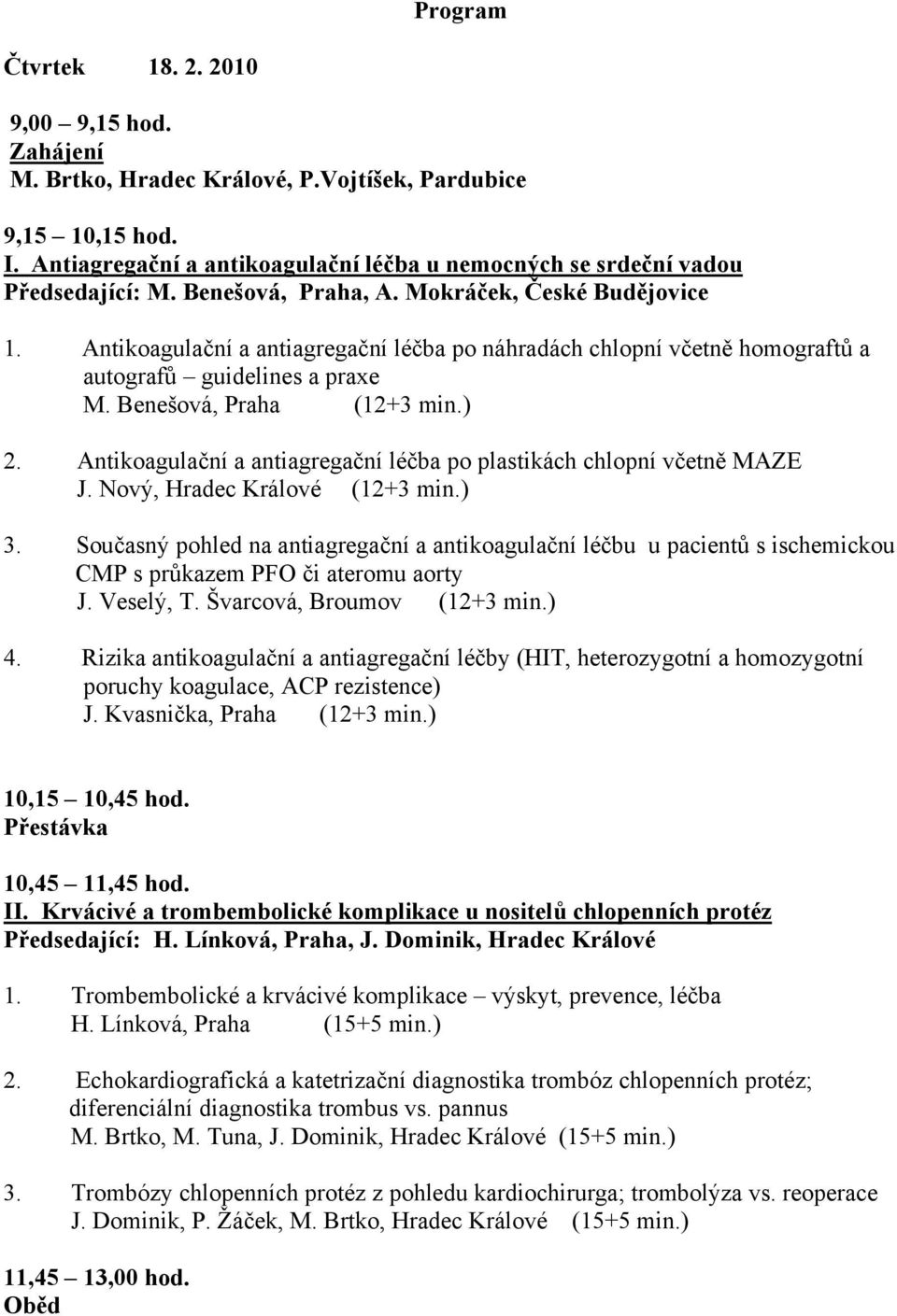 Antikoagulační a antiagregační léčba po náhradách chlopní včetně homograftů a autografů guidelines a praxe M. Benešová, Praha (12+3 min.) 2.