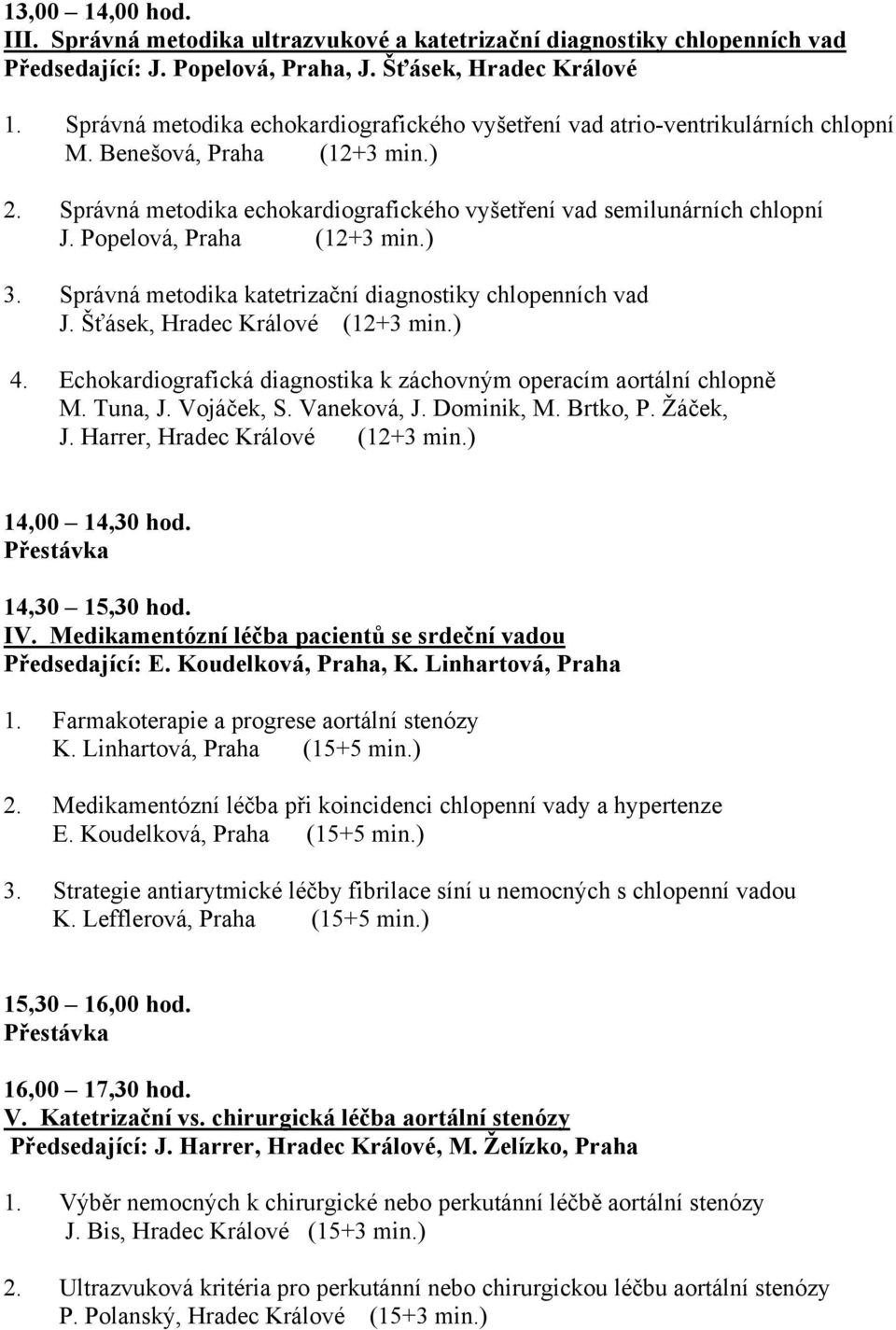 Popelová, Praha (12+3 min.) 3. Správná metodika katetrizační diagnostiky chlopenních vad J. Šťásek, Hradec Králové (12+3 min.) 4.