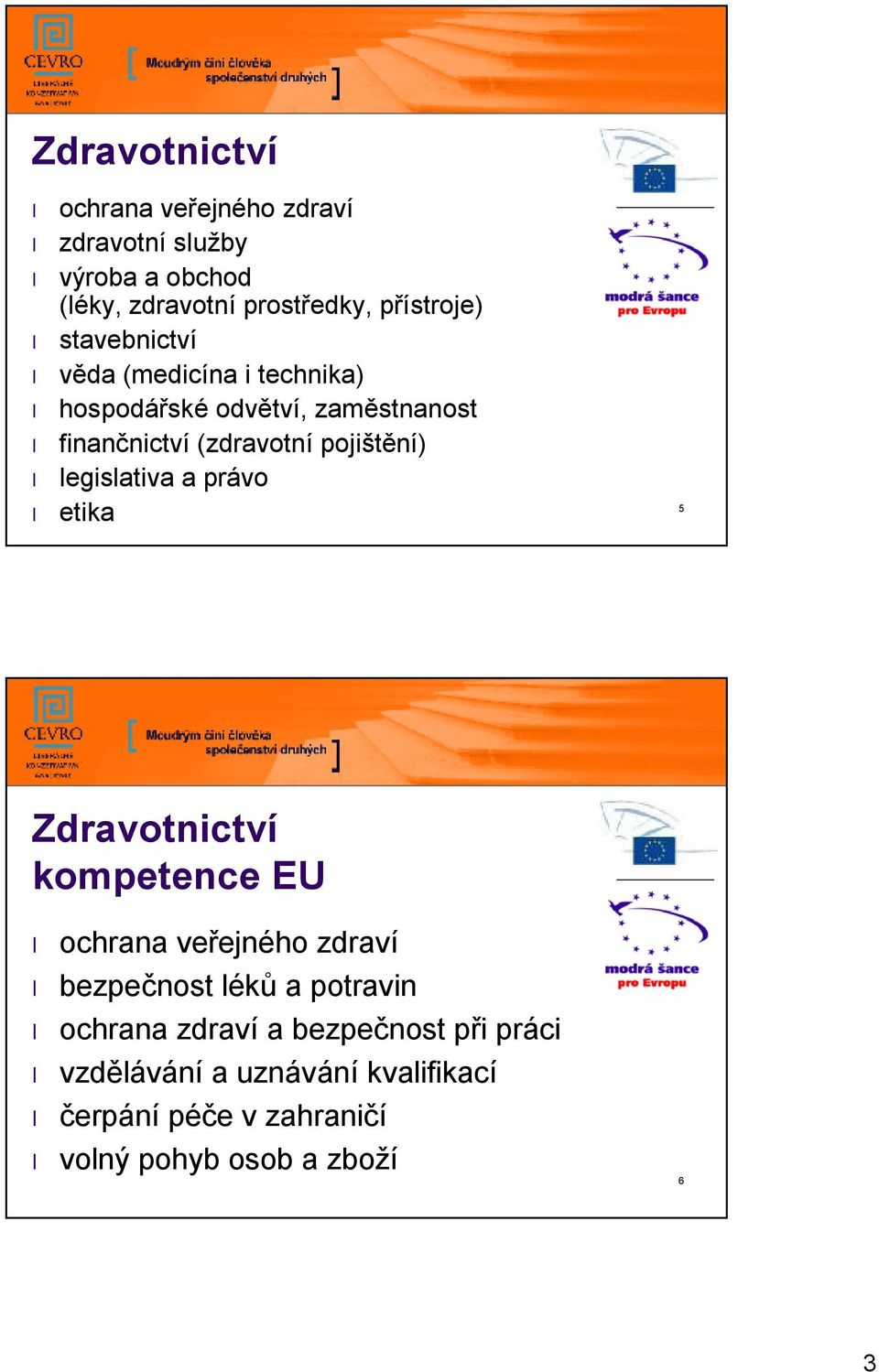 legislativa a právo etika 5 Zdravotnictví kompetence EU ochrana veřejného zdraví bezpečnost léků a potravin